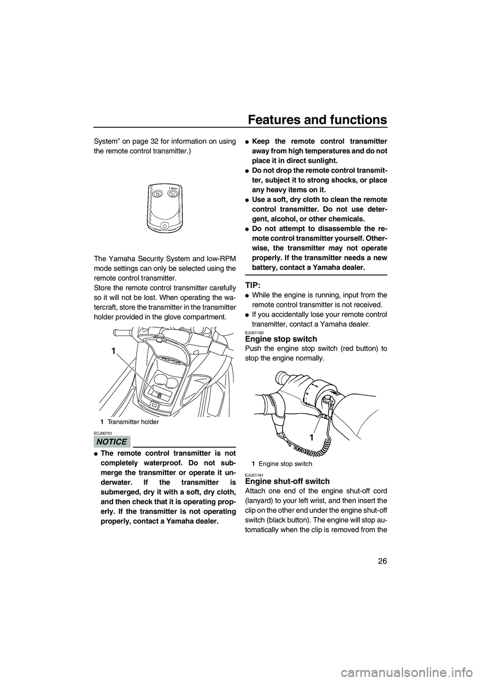 YAMAHA FZS SVHO 2009  Owners Manual Features and functions
26
System” on page 32 for information on using
the remote control transmitter.)
The Yamaha Security System and low-RPM
mode settings can only be selected using the
remote cont