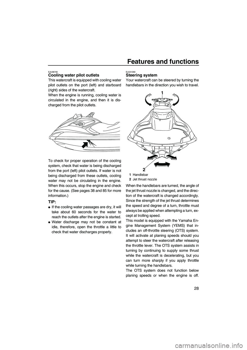 YAMAHA FZS SVHO 2009 Owners Guide Features and functions
28
EJU36740Cooling water pilot outlets
This watercraft is equipped with cooling water
pilot outlets on the port (left) and starboard
(right) sides of the watercraft.
When the e YAMAHA FZS SVHO 2009 Owners Guide Features and functions
28
EJU36740Cooling water pilot outlets
This watercraft is equipped with cooling water
pilot outlets on the port (left) and starboard
(right) sides of the watercraft.
When the e