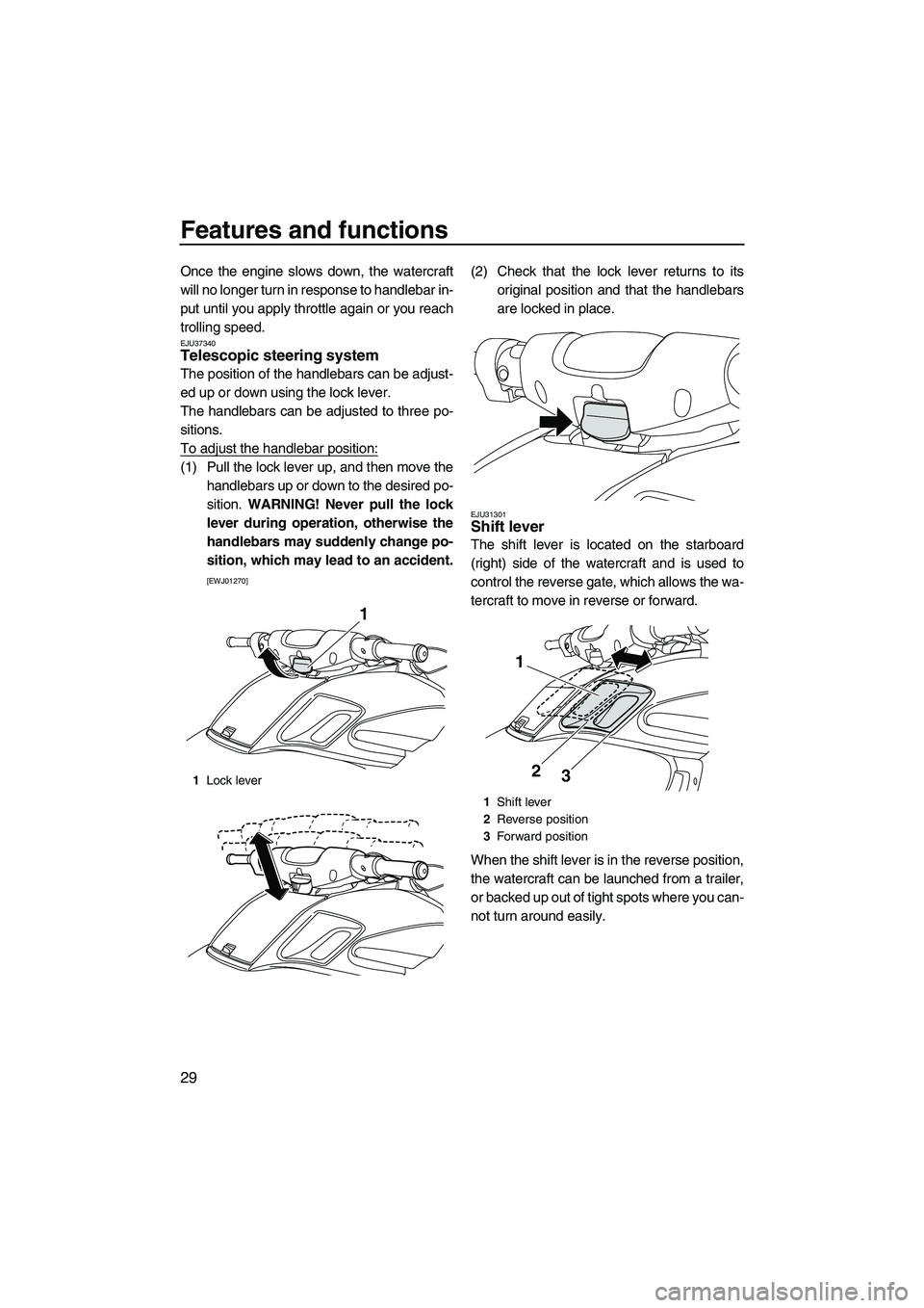 YAMAHA FZS SVHO 2009 Owners Guide Features and functions
29
Once the engine slows down, the watercraft
will no longer turn in response to handlebar in-
put until you apply throttle again or you reach
trolling speed.
EJU37340Telescopic YAMAHA FZS SVHO 2009 Owners Guide Features and functions
29
Once the engine slows down, the watercraft
will no longer turn in response to handlebar in-
put until you apply throttle again or you reach
trolling speed.
EJU37340Telescopic