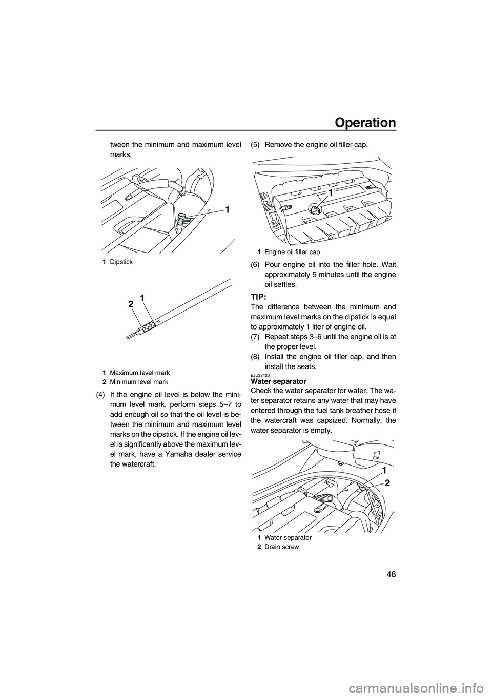 YAMAHA FZS 2009 Workshop Manual Operation
48
tween the minimum and maximum level
marks.
(4) If the engine oil level is below the mini-
mum level mark, perform steps 5–7 to
add enough oil so that the oil level is be-
tween the mini YAMAHA FZS 2009 Workshop Manual Operation
48
tween the minimum and maximum level
marks.
(4) If the engine oil level is below the mini-
mum level mark, perform steps 5–7 to
add enough oil so that the oil level is be-
tween the mini