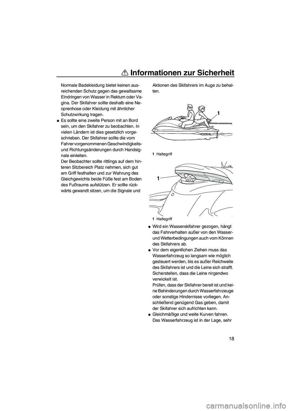 YAMAHA FZS 2009  Betriebsanleitungen (in German) Informationen zur Sicherheit
18
Normale Badekleidung bietet keinen aus-
reichenden Schutz gegen das gewaltsame 
Eindringen von Wasser in Rektum oder Va-
gina. Der Skifahrer sollte deshalb eine Ne-
opr
