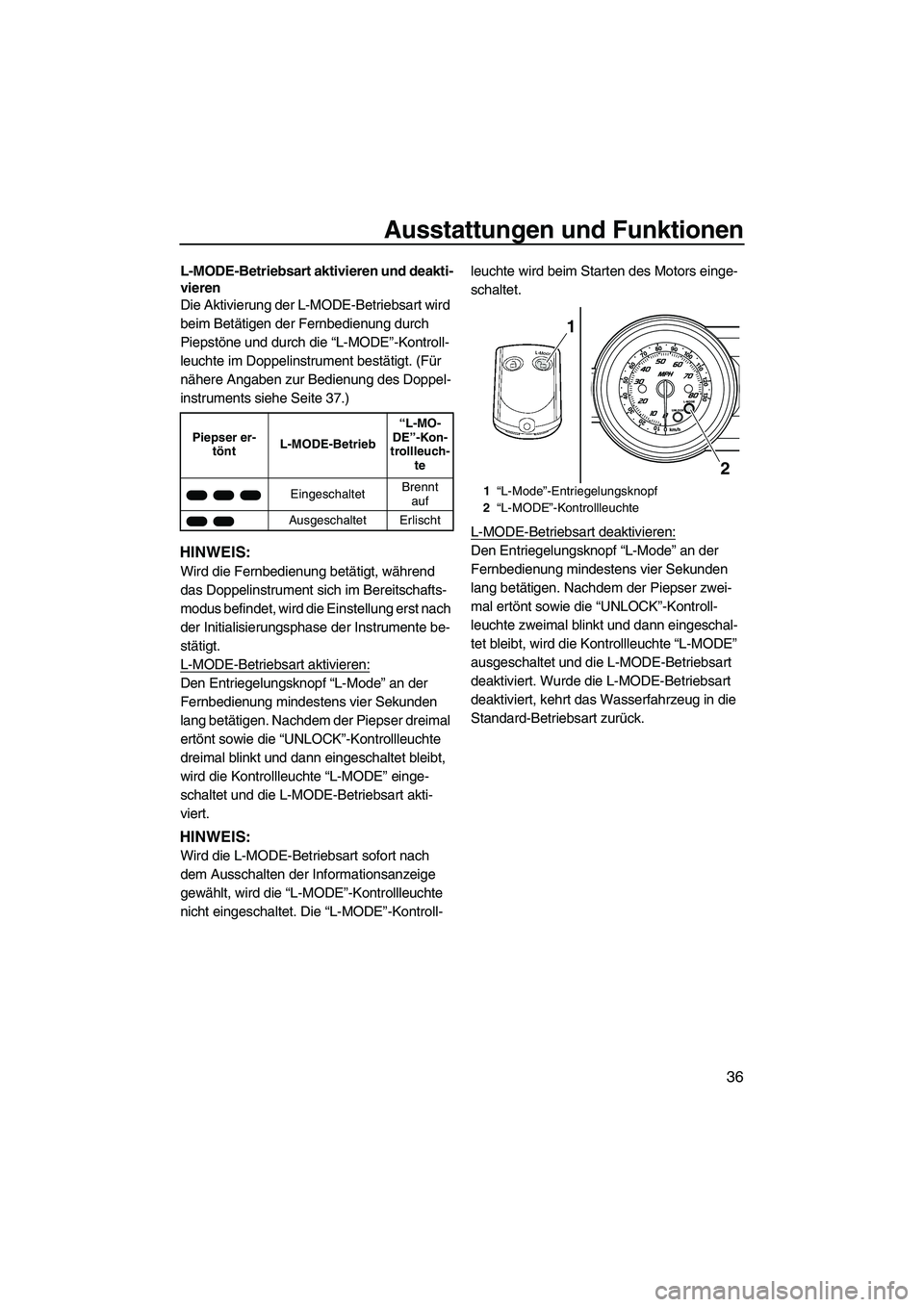 YAMAHA FZS 2009  Betriebsanleitungen (in German) Ausstattungen und Funktionen
36
L-MODE-Betriebsart aktivieren und deakti-
vieren
Die Aktivierung der L-MODE-Betriebsart wird 
beim Betätigen der Fernbedienung durch 
Piepstöne und durch die “L-MOD