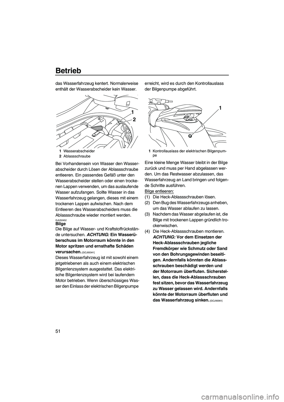 YAMAHA FZS 2009  Betriebsanleitungen (in German) Betrieb
51
das Wasserfahrzeug kentert. Normalerweise 
enthält der Wasserabscheider kein Wasser.
Bei Vorhandensein von Wasser den Wasser-
abscheider durch Lösen der Ablassschraube 
entleeren. Ein pas