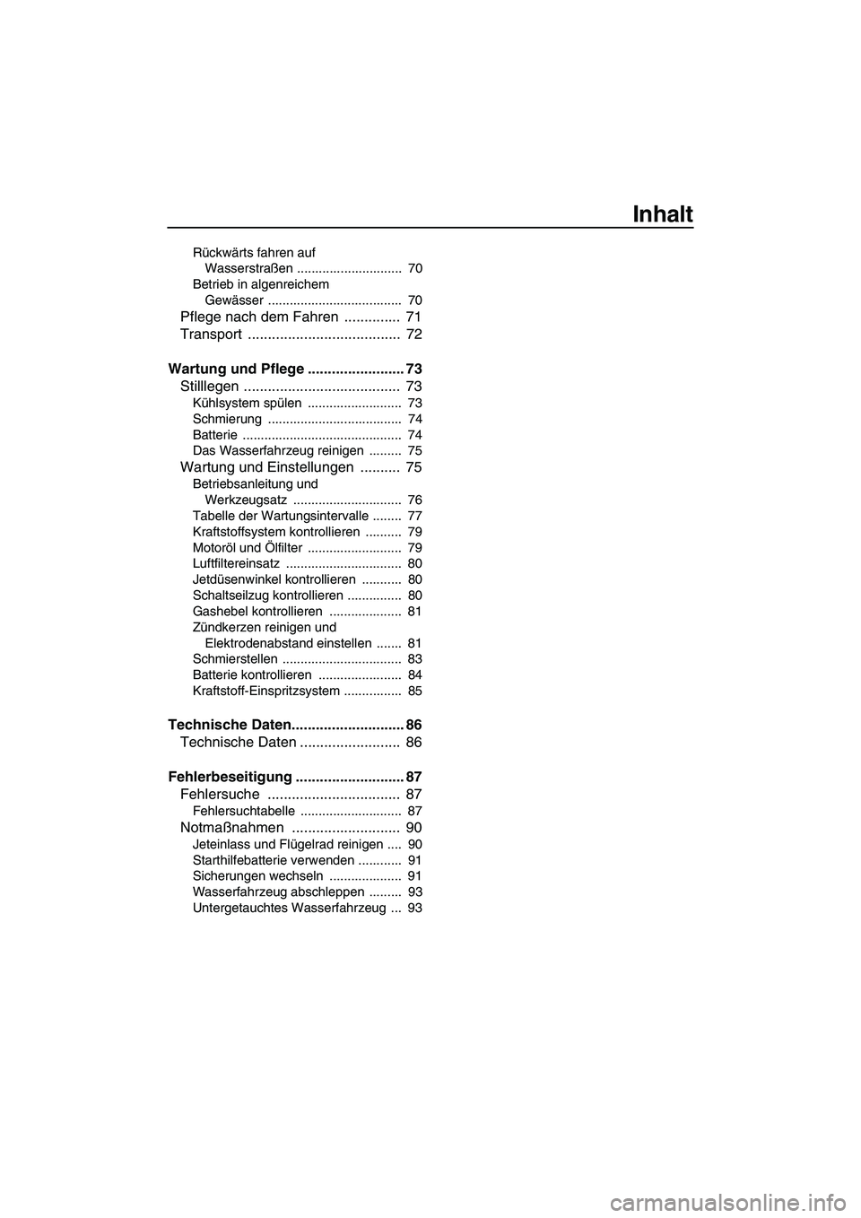 YAMAHA FZS 2009  Betriebsanleitungen (in German) Inhalt
Rückwärts fahren auf 
Wasserstraßen .............................  70
Betrieb in algenreichem 
Gewässer .....................................  70
Pflege nach dem Fahren  ..............  71
