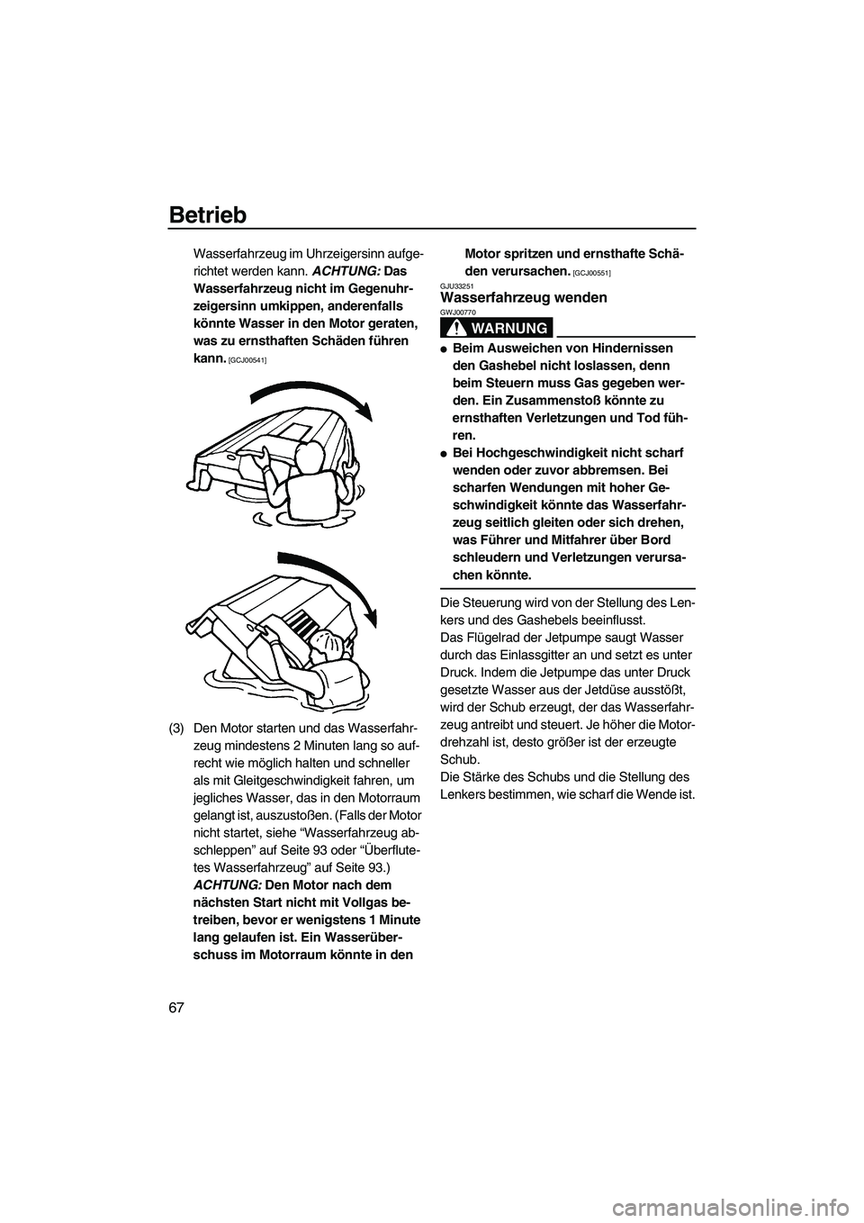 YAMAHA FZS 2009 Betriebsanleitungen (in German) Betrieb
67
Wasserfahrzeug im Uhrzeigersinn aufge-
richtet werden kann. ACHTUNG: Das
Wasserfahrzeug nicht im Gegenuhr-
zeigersinn umkippen, anderenfalls
könnte Wasser in den Motor geraten,
was zu e YAMAHA FZS 2009 Betriebsanleitungen (in German) Betrieb
67
Wasserfahrzeug im Uhrzeigersinn aufge-
richtet werden kann. ACHTUNG: Das
Wasserfahrzeug nicht im Gegenuhr-
zeigersinn umkippen, anderenfalls
könnte Wasser in den Motor geraten,
was zu e