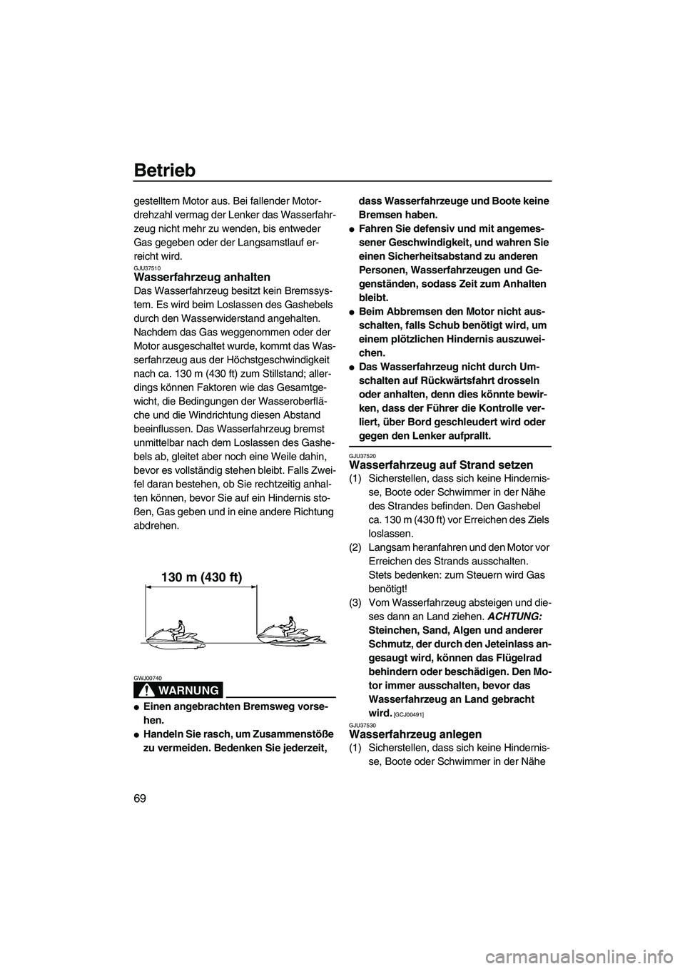 YAMAHA FZS 2009 Betriebsanleitungen (in German) Betrieb
69
gestelltem Motor aus. Bei fallender Motor-
drehzahl vermag der Lenker das Wasserfahr-
zeug nicht mehr zu wenden, bis entweder
Gas gegeben oder der Langsamstlauf er-
reicht wird.
GJU37510Wa YAMAHA FZS 2009 Betriebsanleitungen (in German) Betrieb
69
gestelltem Motor aus. Bei fallender Motor-
drehzahl vermag der Lenker das Wasserfahr-
zeug nicht mehr zu wenden, bis entweder
Gas gegeben oder der Langsamstlauf er-
reicht wird.
GJU37510Wa