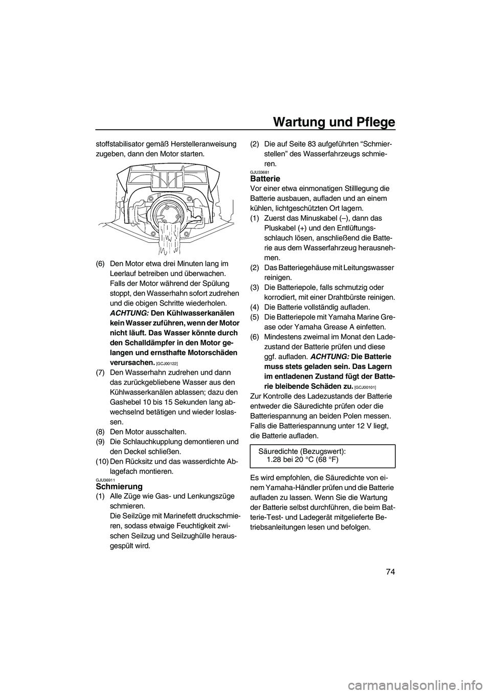 YAMAHA FZS 2009  Betriebsanleitungen (in German) Wartung und Pflege
74
stoffstabilisator gemäß Herstelleranweisung 
zugeben, dann den Motor starten.
(6) Den Motor etwa drei Minuten lang im 
Leerlauf betreiben und überwachen. 
Falls der Motor wäh