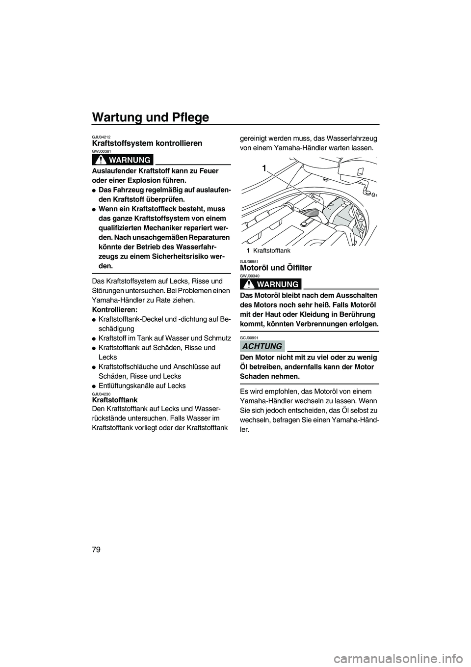 YAMAHA FZS 2009  Betriebsanleitungen (in German) Wartung und Pflege
79
GJU34212Kraftstoffsystem kontrollieren 
WARNUNG
GWJ00381
Auslaufender Kraftstoff kann zu Feuer 
oder einer Explosion führen.
Das Fahrzeug regelmäßig auf auslaufen-
den Krafts