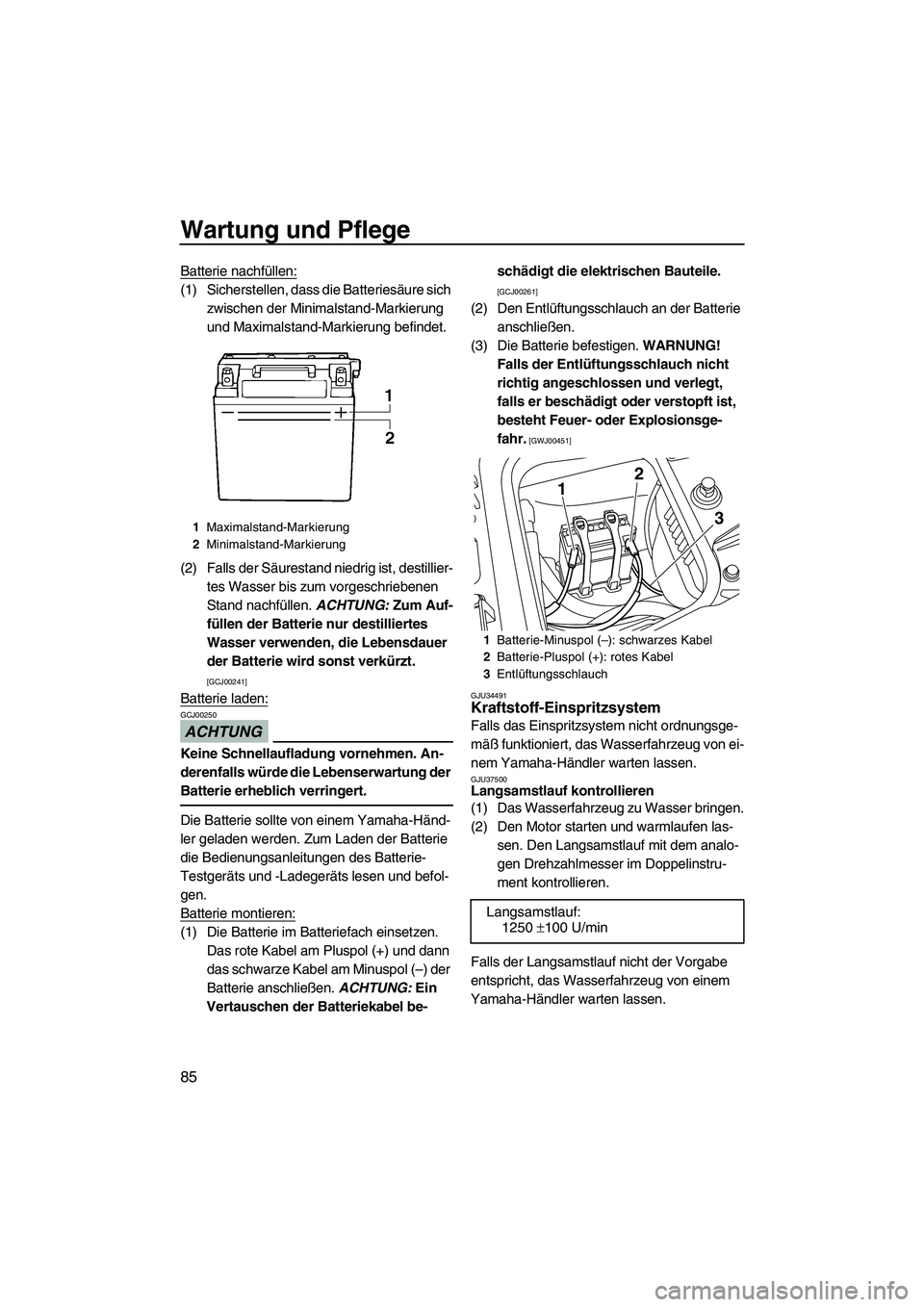 YAMAHA FZS 2009  Betriebsanleitungen (in German) Wartung und Pflege
85
Batterie nachfüllen:
(1) Sicherstellen, dass die Batteriesäure sich 
zwischen der Minimalstand-Markierung 
und Maximalstand-Markierung befindet.
(2) Falls der Säurestand niedr