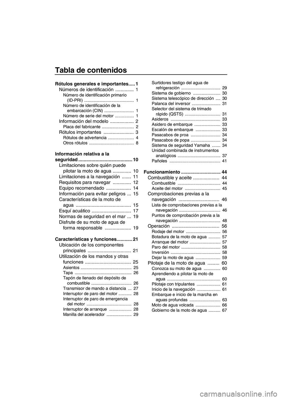 YAMAHA FZS 2009  Manuale de Empleo (in Spanish) Tabla de contenidos
Rótulos generales e importantes..... 1
Números de identificación ..............  1
Número de identificación primario 
(ID-PRI) ..........................................  1
N�