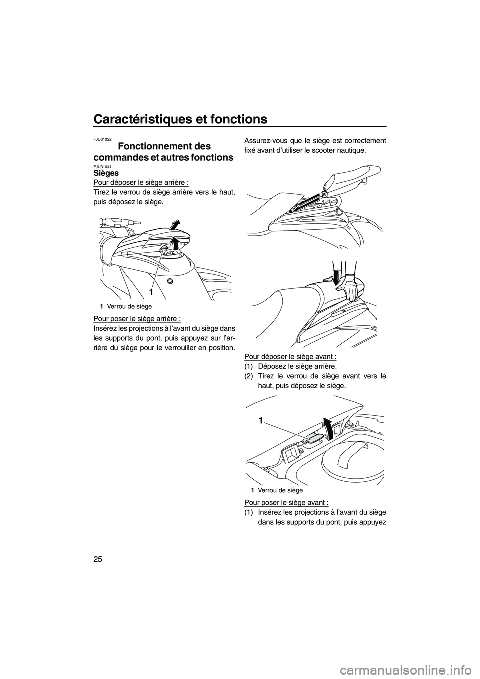 YAMAHA FZS SVHO 2009  Notices Demploi (in French) Caractéristiques et fonctions
25
FJU31022
Fonctionnement des 
commandes et autres fonctions 
FJU31041Sièges 
Pour déposer le siège arrière :
Tirez le verrou de siège arrière vers le haut,
puis 