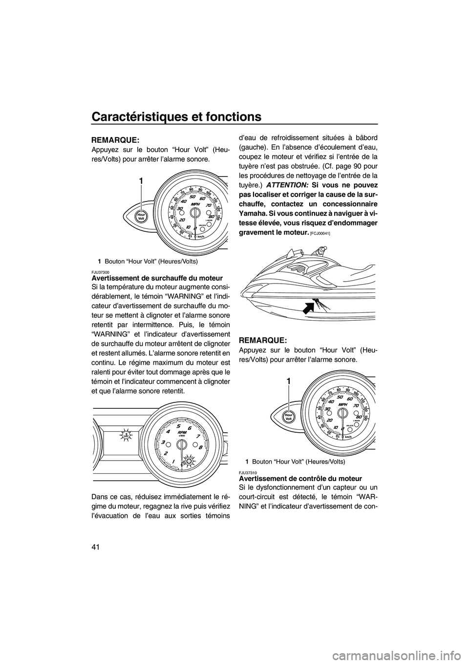 YAMAHA FZS 2009 Notices Demploi (in French) Caractéristiques et fonctions
41
REMARQUE:
Appuyez sur le bouton “Hour Volt” (Heu-
res/Volts) pour arrêter l’alarme sonore.
FJU37300Avertissement de surchauffe du moteur
Si la température du YAMAHA FZS 2009 Notices Demploi (in French) Caractéristiques et fonctions
41
REMARQUE:
Appuyez sur le bouton “Hour Volt” (Heu-
res/Volts) pour arrêter l’alarme sonore.
FJU37300Avertissement de surchauffe du moteur
Si la température du