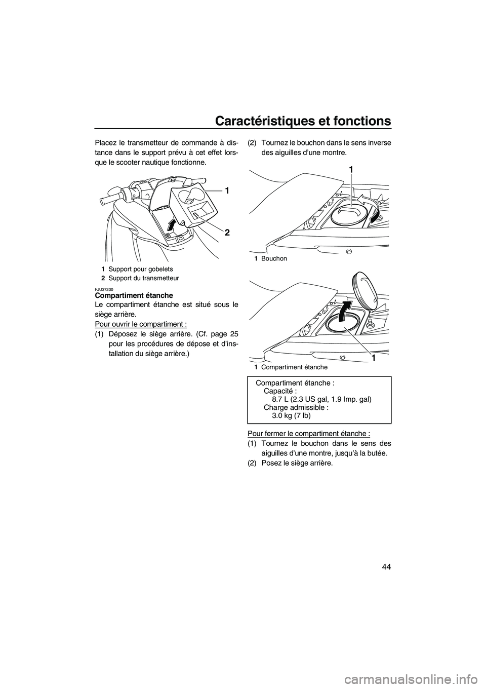 YAMAHA FZS 2009  Notices Demploi (in French) Caractéristiques et fonctions
44
Placez le transmetteur de commande à dis-
tance dans le support prévu à cet effet lors-
que le scooter nautique fonctionne.
FJU37230Compartiment étanche 
Le compa