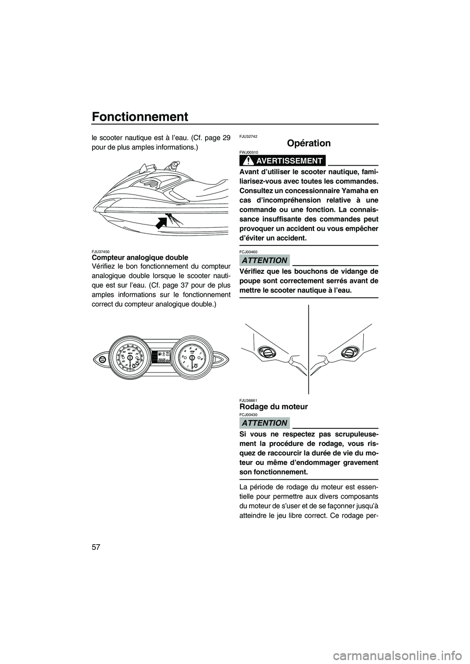 YAMAHA FZS 2009 Notices Demploi (in French) Fonctionnement
57
le scooter nautique est à l’eau. (Cf. page 29
pour de plus amples informations.)
FJU37450Compteur analogique double
Vérifiez le bon fonctionnement du compteur
analogique double YAMAHA FZS 2009 Notices Demploi (in French) Fonctionnement
57
le scooter nautique est à l’eau. (Cf. page 29
pour de plus amples informations.)
FJU37450Compteur analogique double
Vérifiez le bon fonctionnement du compteur
analogique double