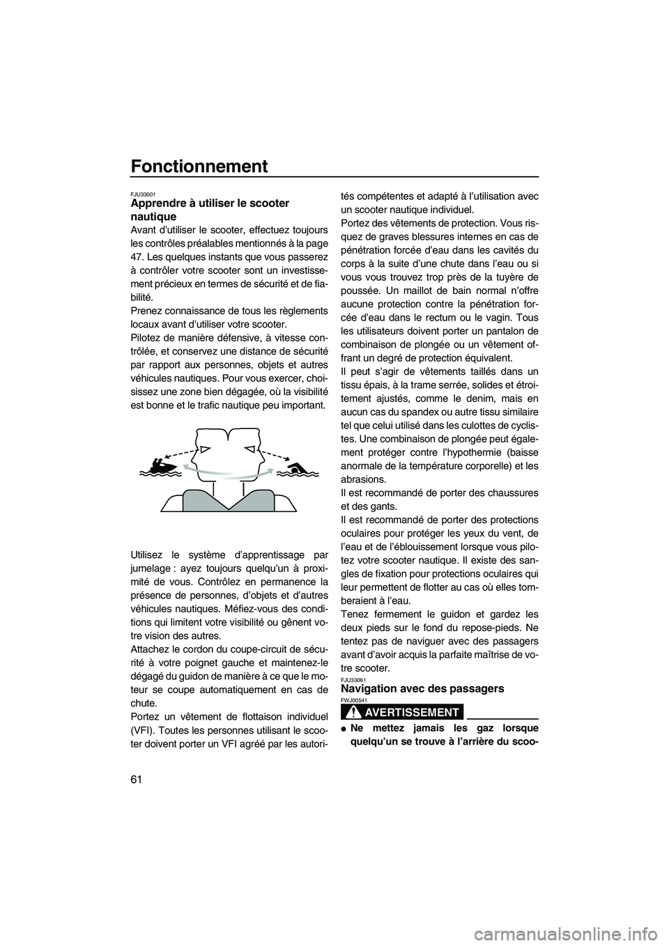 YAMAHA FZS 2009  Notices Demploi (in French) Fonctionnement
61
FJU33001Apprendre à utiliser le scooter 
nautique 
Avant d’utiliser le scooter, effectuez toujours
les contrôles préalables mentionnés à la page
47. Les quelques instants que 