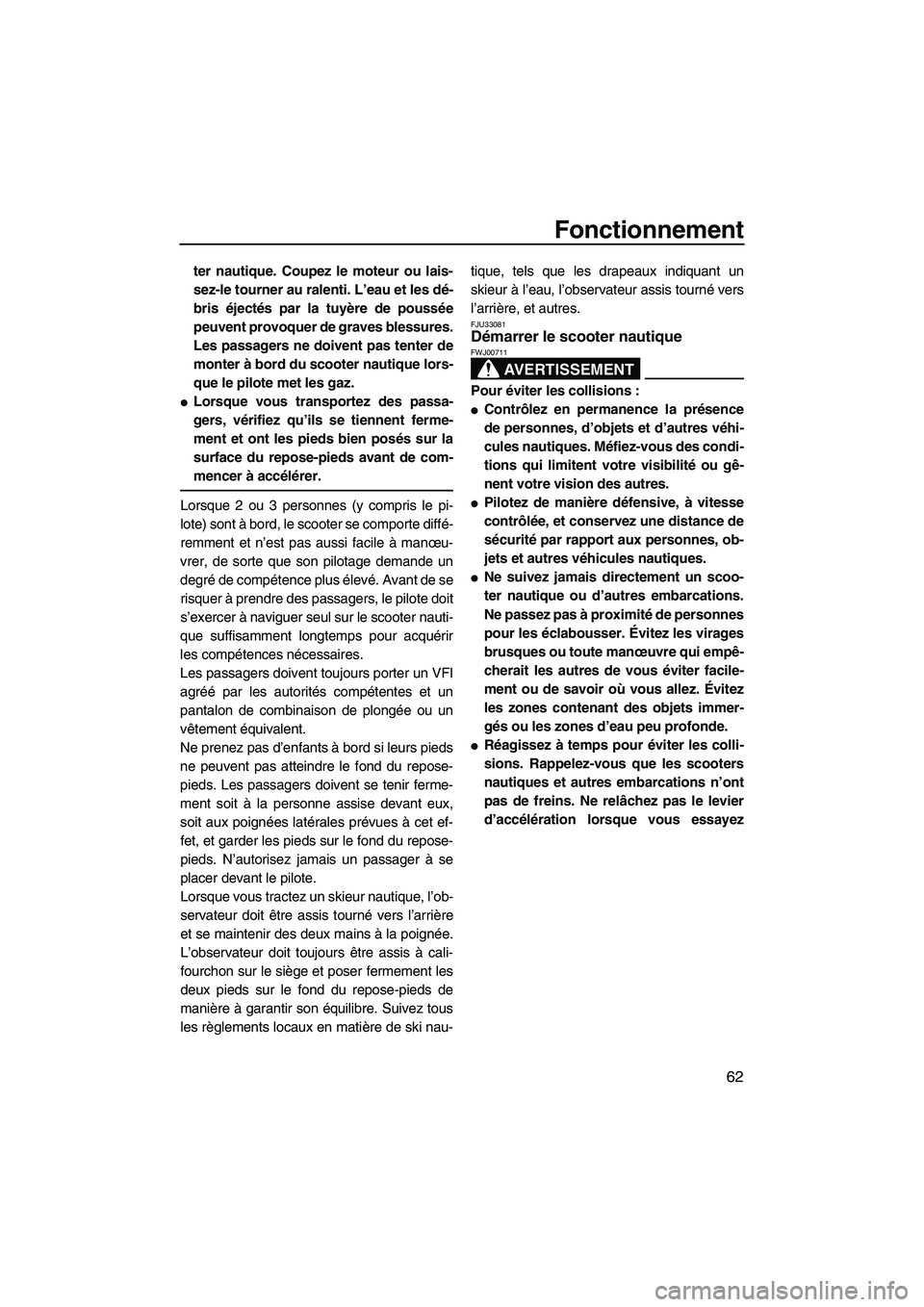 YAMAHA FZS 2009 Notices Demploi (in French) Fonctionnement
62
ter nautique. Coupez le moteur ou lais-
sez-le tourner au ralenti. L’eau et les dé-
bris éjectés par la tuyère de poussée
peuvent provoquer de graves blessures.
Les passagers YAMAHA FZS 2009 Notices Demploi (in French) Fonctionnement
62
ter nautique. Coupez le moteur ou lais-
sez-le tourner au ralenti. L’eau et les dé-
bris éjectés par la tuyère de poussée
peuvent provoquer de graves blessures.
Les passagers
