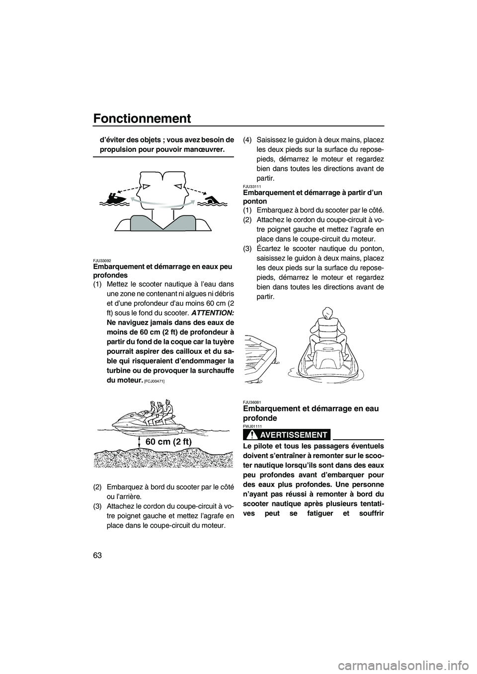 YAMAHA FZS 2009 Notices Demploi (in French) Fonctionnement
63
d’éviter des objets ; vous avez besoin de
propulsion pour pouvoir manœuvrer.
FJU33092Embarquement et démarrage en eaux peu
profondes
(1) Mettez le scooter nautique à l’eau YAMAHA FZS 2009 Notices Demploi (in French) Fonctionnement
63
d’éviter des objets ; vous avez besoin de
propulsion pour pouvoir manœuvrer.
FJU33092Embarquement et démarrage en eaux peu
profondes
(1) Mettez le scooter nautique à l’eau