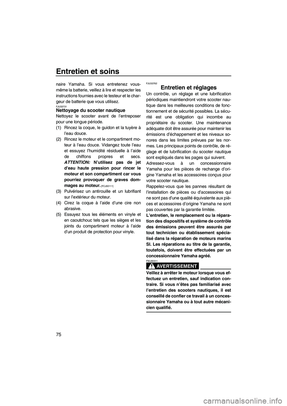 YAMAHA FZS SVHO 2009 Notices Demploi (in French) Entretien et soins
75
naire Yamaha. Si vous entretenez vous-
même la batterie, veillez à lire et respecter les
instructions fournies avec le testeur et le char-
geur de batterie que vous utilisez.
F YAMAHA FZS SVHO 2009 Notices Demploi (in French) Entretien et soins
75
naire Yamaha. Si vous entretenez vous-
même la batterie, veillez à lire et respecter les
instructions fournies avec le testeur et le char-
geur de batterie que vous utilisez.
F