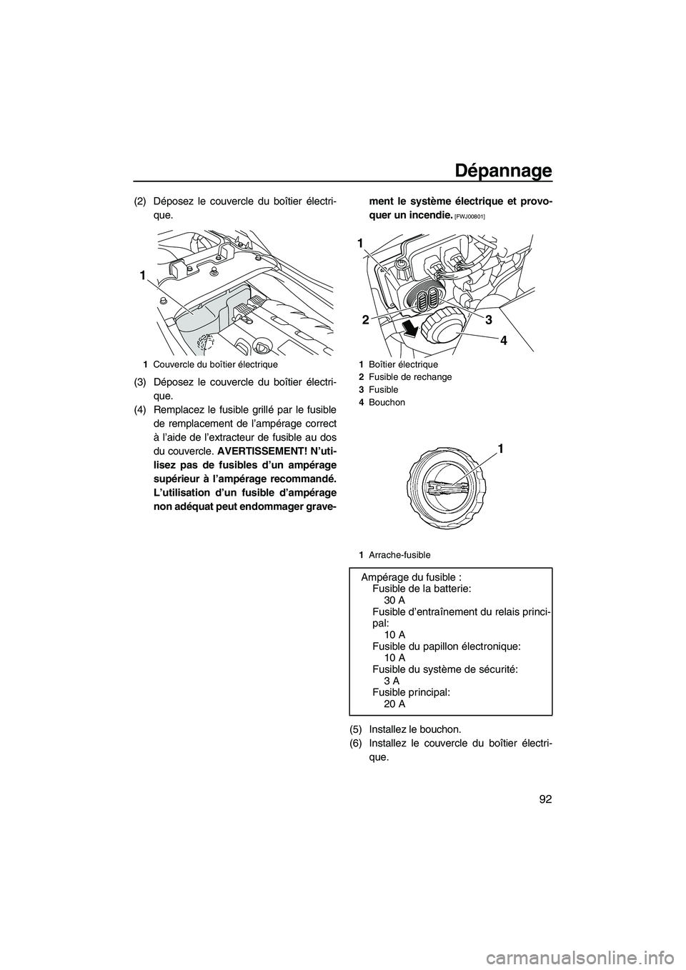 YAMAHA FZS 2009  Notices Demploi (in French) Dépannage
92
(2) Déposez le couvercle du boîtier électri-
que.
(3) Déposez le couvercle du boîtier électri-
que.
(4) Remplacez le fusible grillé par le fusible
de remplacement de l’ampérage