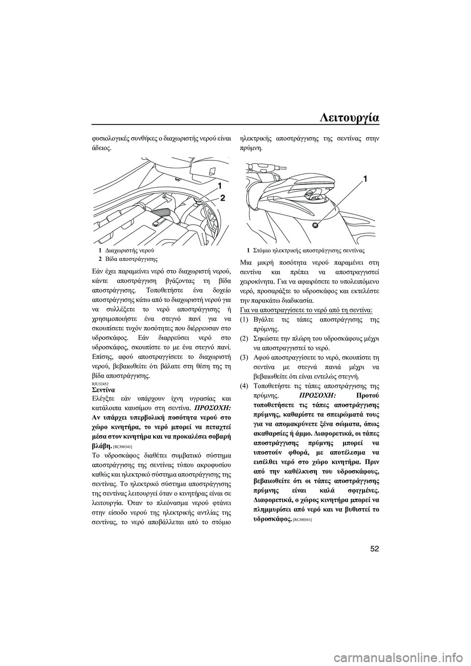 YAMAHA FZS SVHO 2009  ΟΔΗΓΌΣ ΧΡΉΣΗΣ (in Greek) Λειτουργία
52
φυσιολογικές συνθήκες ο διαχωριστής νερού είναι
άδειος.
Εάν έχει παραµείνει νερό στο διαχωριστ