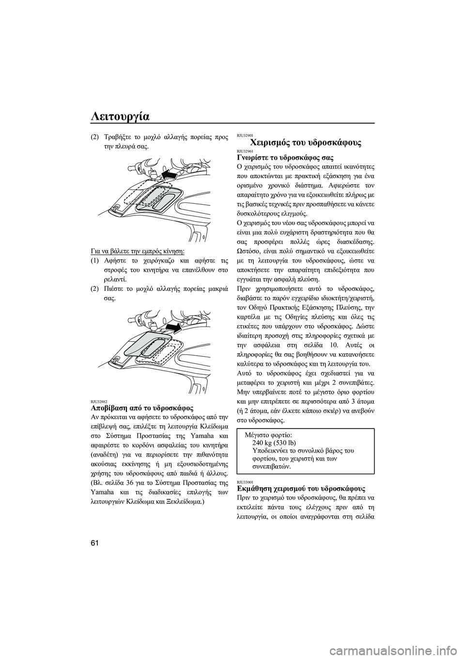 YAMAHA FZS SVHO 2009  ΟΔΗΓΌΣ ΧΡΉΣΗΣ (in Greek) Λειτουργία
61
(2)Τραβήξτε το µοχλό αλλαγής πορείας προς
την πλευρά σας.
Για να βάλετε την εµπρός κίνηση:
(1)Αφήστ