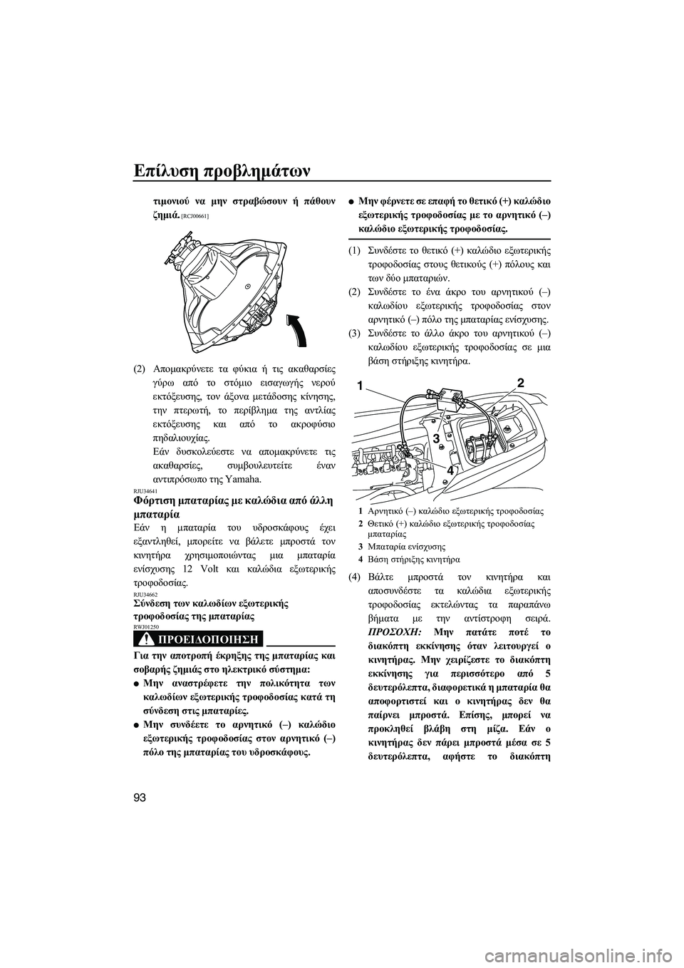 YAMAHA FZS SVHO 2009  ΟΔΗΓΌΣ ΧΡΉΣΗΣ (in Greek) Επίλυση προβληµάτων
93
τιµονιού να µην στραβώσουν ή πάθουν
ζηµιά.
 [RCJ00661]
(2)Αποµακρύνετε τα φύκια ή τις ακαθαρσ