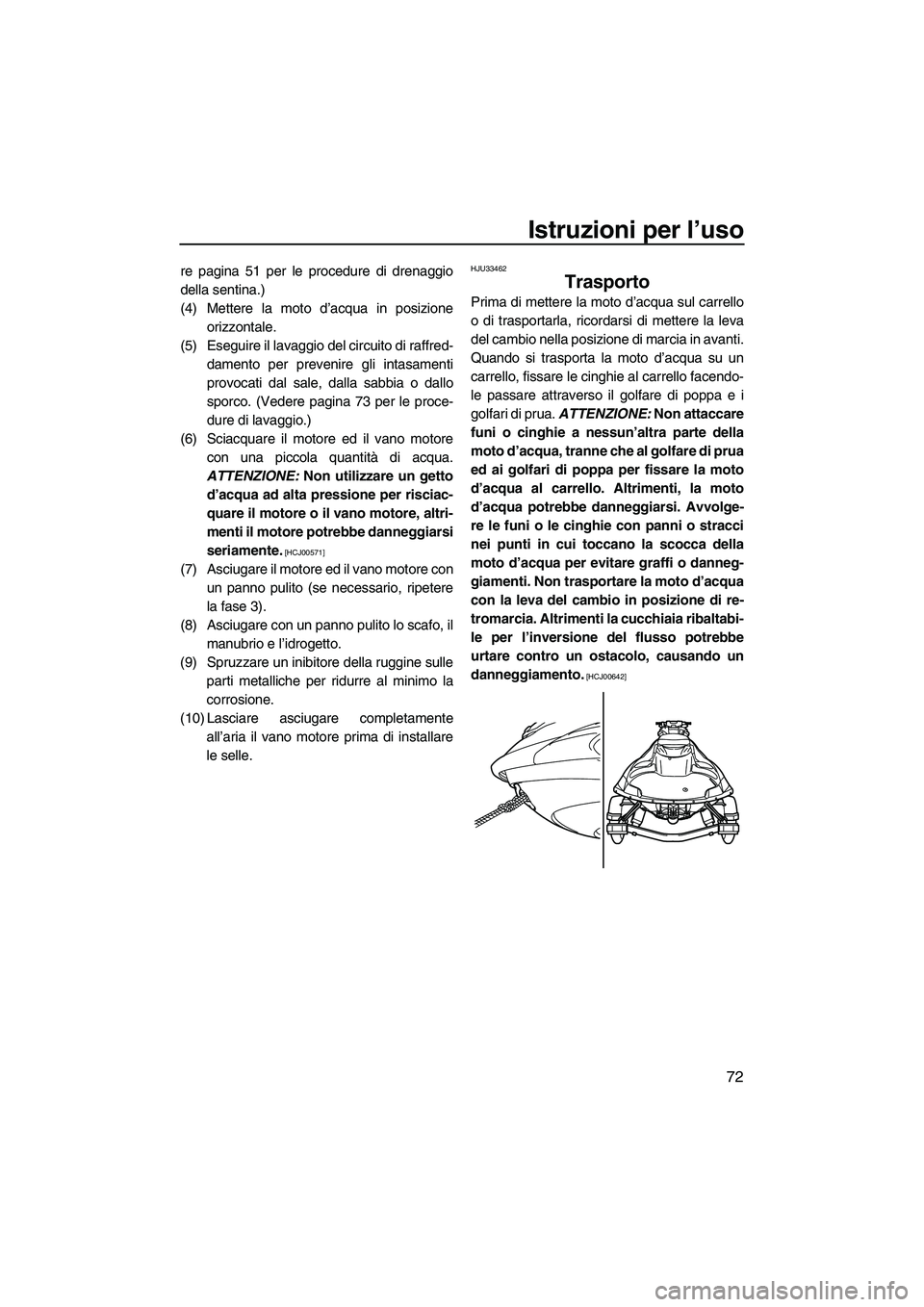 YAMAHA FZS SVHO 2009  Manuale duso (in Italian) Istruzioni per l’uso
72
re pagina 51 per le procedure di drenaggio
della sentina.)
(4) Mettere la moto d’acqua in posizione
orizzontale.
(5) Eseguire il lavaggio del circuito di raffred-
damento p