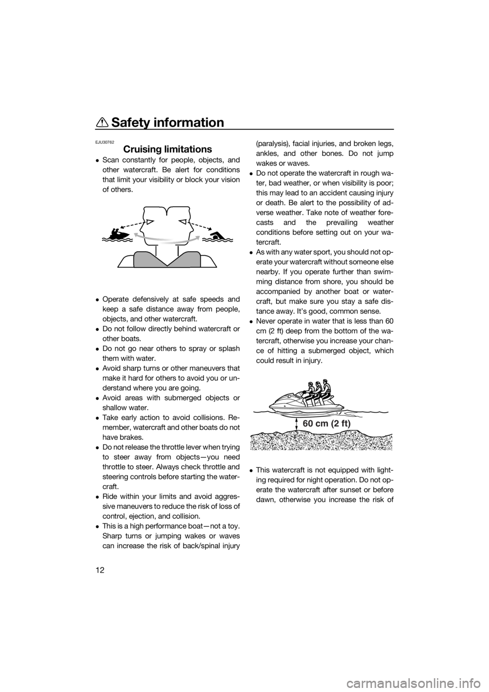 YAMAHA FZS SVHO 2016 User Guide Safety information
12
EJU30762
Cruising limitations
Scan constantly for people, objects, and
other watercraft. Be alert for conditions
that limit your visibility or block your vision
of others.
YAMAHA FZS SVHO 2016 User Guide Safety information
12
EJU30762
Cruising limitations
Scan constantly for people, objects, and
other watercraft. Be alert for conditions
that limit your visibility or block your vision
of others.
