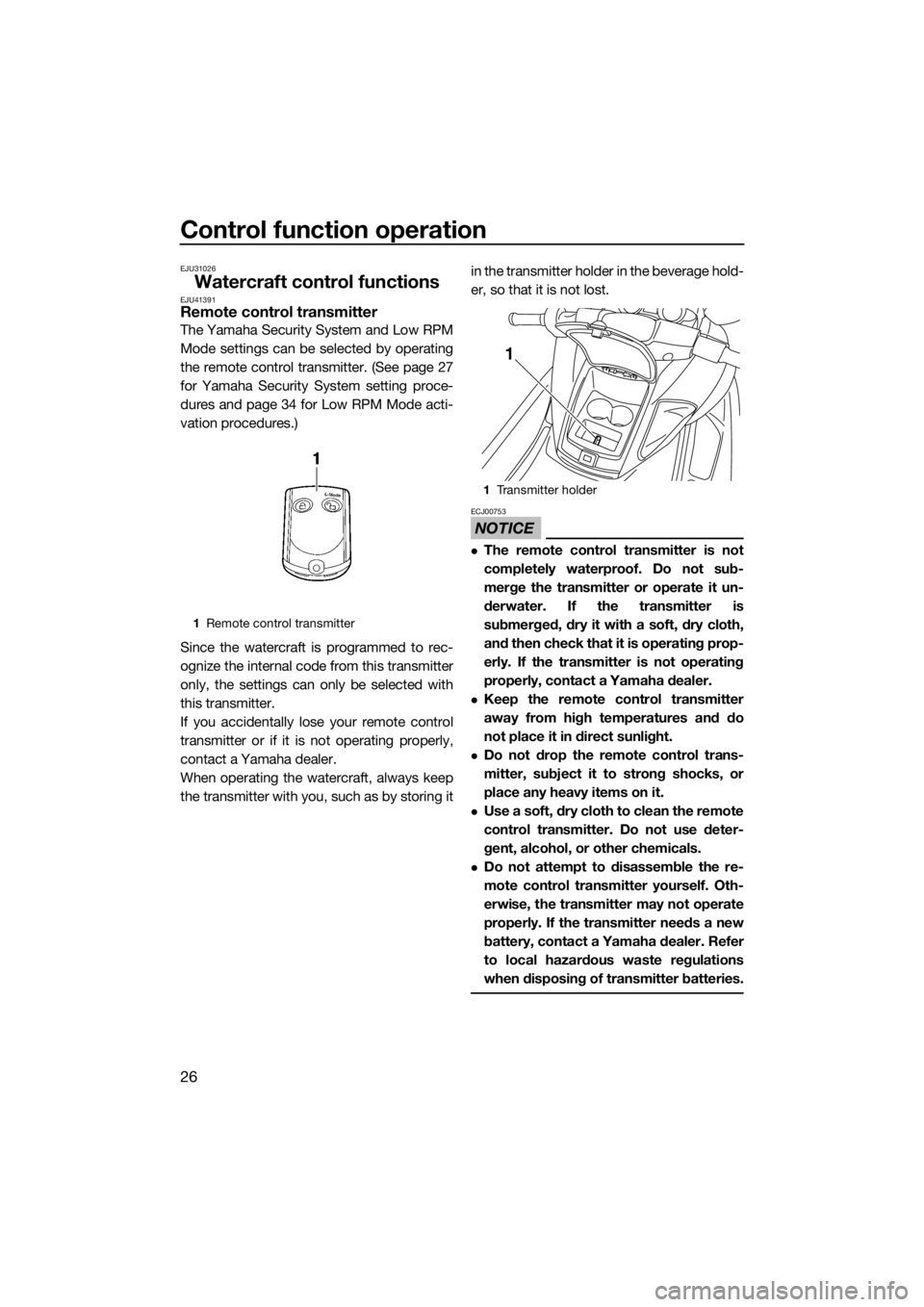 YAMAHA FZS SVHO 2016  Owners Manual Control function operation
26
EJU31026
Watercraft control functionsEJU41391Remote control transmitter
The Yamaha Security System and Low RPM
Mode settings can be selected by operating
the remote contr
