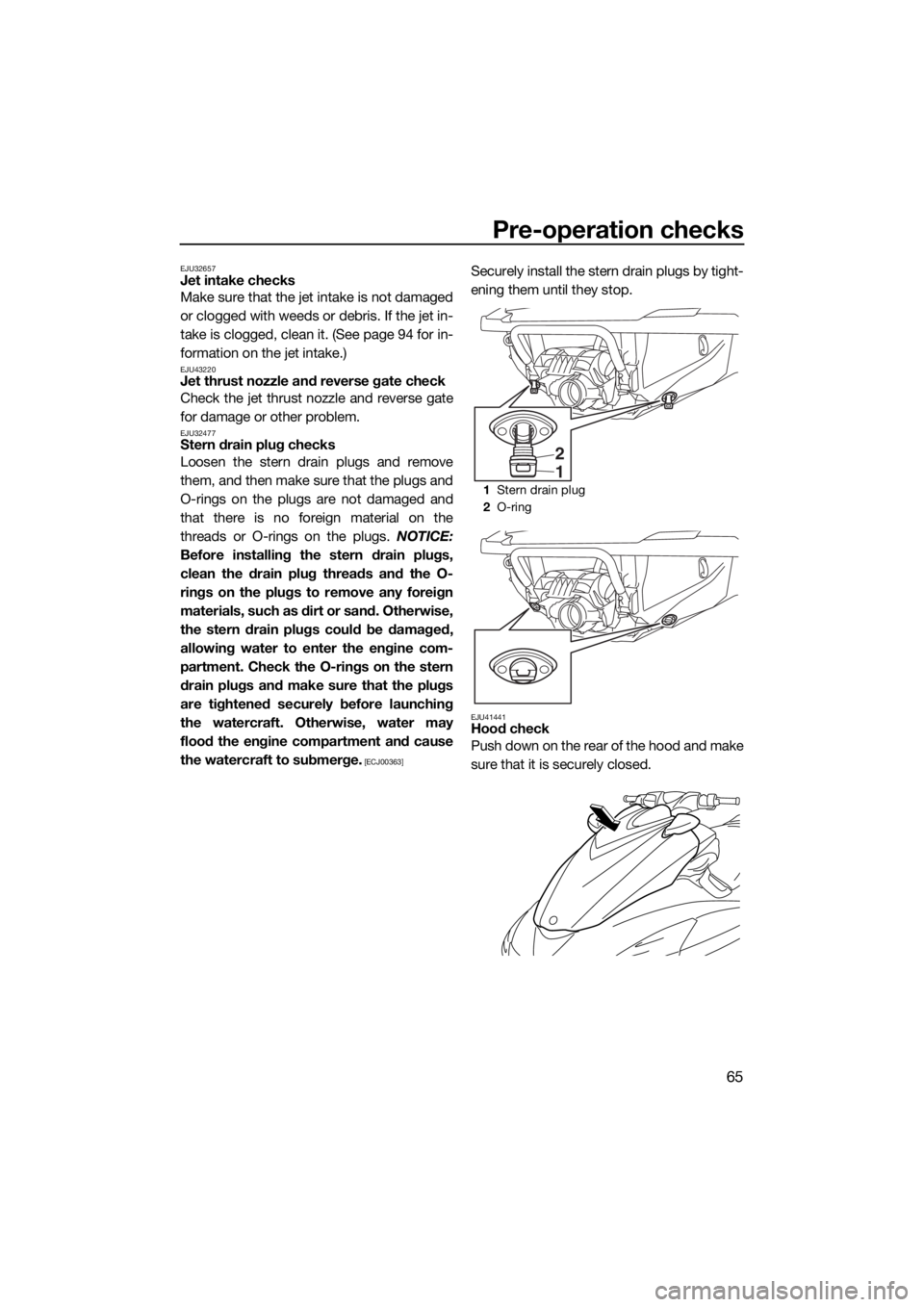 YAMAHA FZS SVHO 2016 Manual PDF Pre-operation checks
65
EJU32657Jet intake checks
Make sure that the jet intake is not damaged
or clogged with weeds or debris. If the jet in-
take is clogged, clean it. (See page 94 for in-
formation