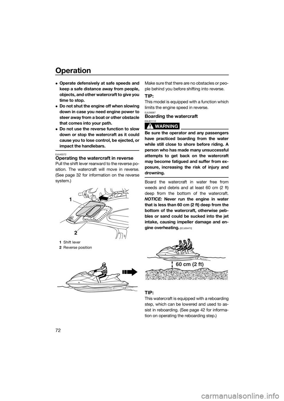 YAMAHA FZS SVHO 2016 Manual PDF Operation
72
Operate defensively at safe speeds and
keep a safe distance away from people,
objects, and other watercraft to give you
time to stop.
Do not shut the engine off when slowing
down in