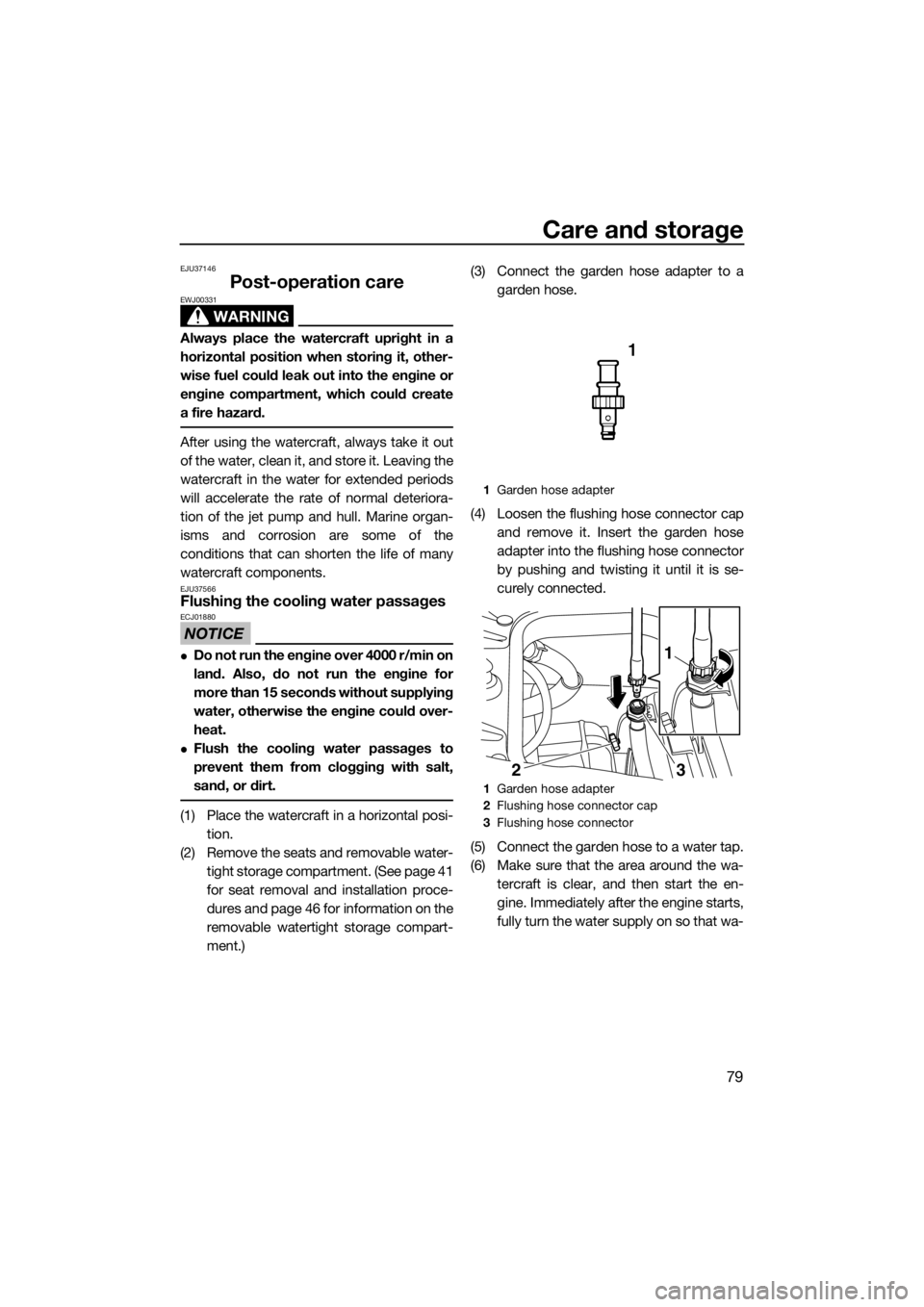 YAMAHA FZS SVHO 2016 Manual Online Care and storage
79
EJU37146
Post-operation care
WARNING
EWJ00331
Always place the watercraft upright in a
horizontal position when storing it, other-
wise fuel could leak out into the engine or
engin