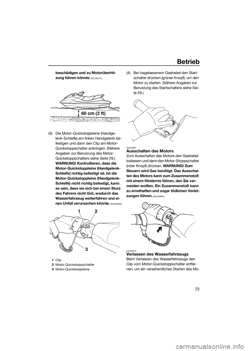 YAMAHA FZS SVHO 2016  Betriebsanleitungen (in German) Betrieb
72
beschädigen und zu Motorüberhit-
zung führen könnte.
 [GCJ00473]
(3) Die Motor-Quickstoppleine (Handge-
lenk-Schleife) am linken Handgelenk be-
festigen und dann den Clip am Motor-
Quic