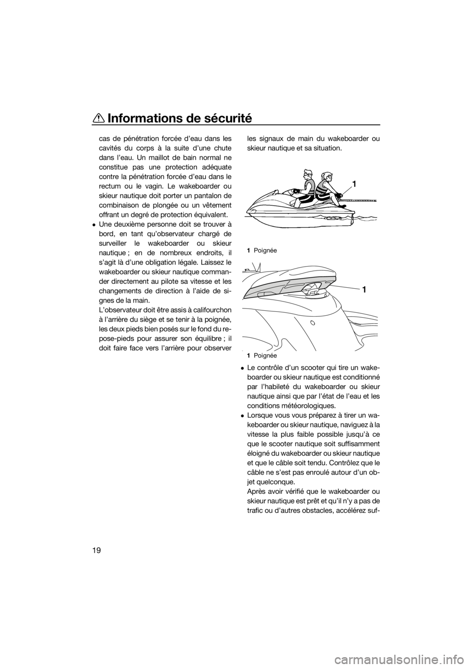 YAMAHA FZS SVHO 2016 Notices Demploi (in French) Informations de sécurité
19
cas de pénétration forcée d’eau dans les
cavités du corps à la suite d’une chute
dans l’eau. Un maillot de bain normal ne
constitue pas une protection adéquat YAMAHA FZS SVHO 2016 Notices Demploi (in French) Informations de sécurité
19
cas de pénétration forcée d’eau dans les
cavités du corps à la suite d’une chute
dans l’eau. Un maillot de bain normal ne
constitue pas une protection adéquat