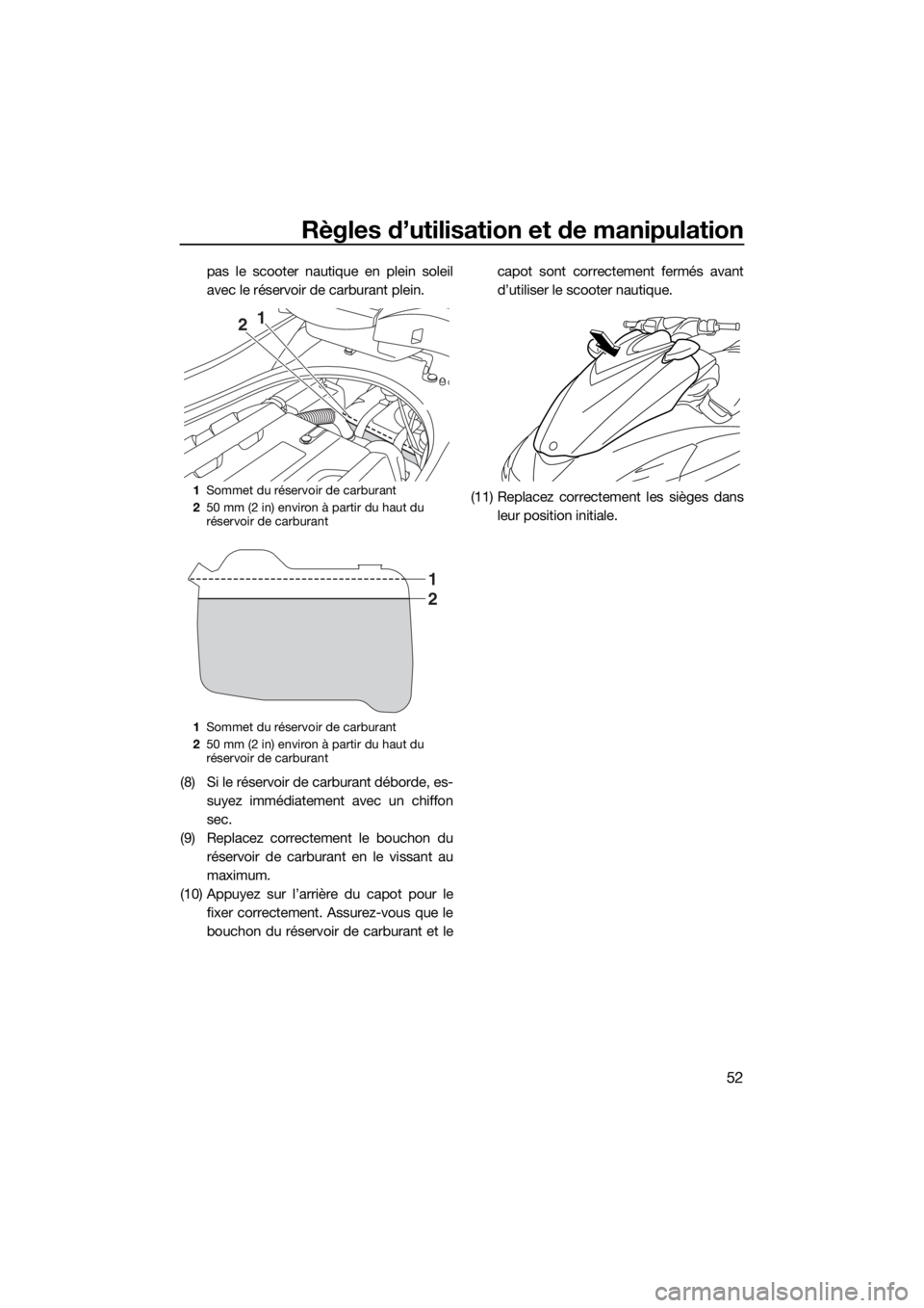 YAMAHA FZS SVHO 2016  Notices Demploi (in French) Règles d’utilisation et de manipulation
52
pas le scooter nautique en plein soleil
avec le réservoir de carburant plein.
(8) Si le réservoir de carburant déborde, es-
suyez immédiatement avec u