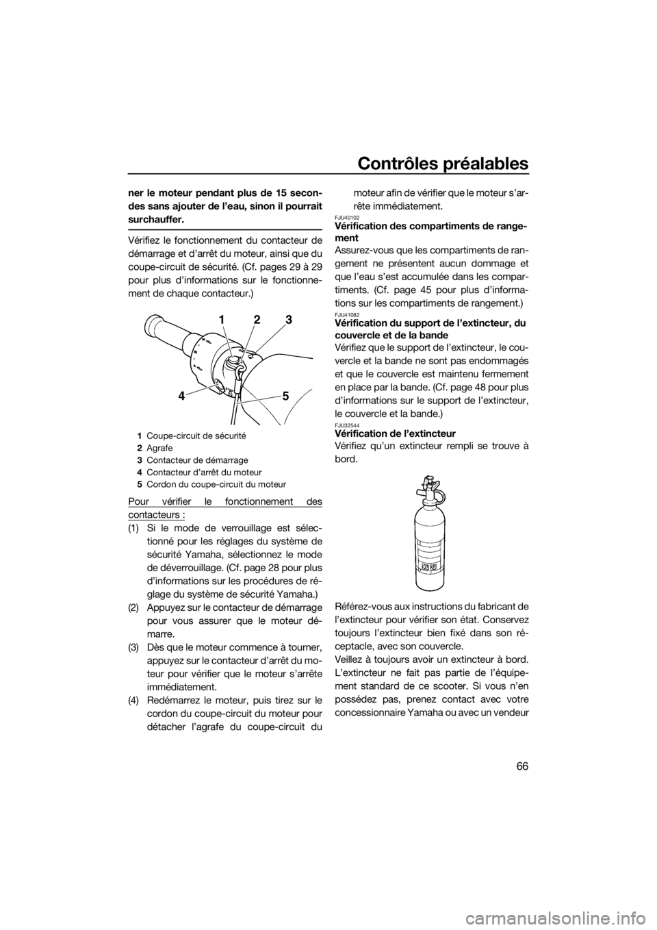 YAMAHA FZS SVHO 2016 Notices Demploi (in French) Contrôles préalables
66
ner le moteur pendant plus de 15 secon-
des sans ajouter de l’eau, sinon il pourrait
surchauffer.
Vérifiez le fonctionnement du contacteur de
démarrage et d’arrêt du m YAMAHA FZS SVHO 2016 Notices Demploi (in French) Contrôles préalables
66
ner le moteur pendant plus de 15 secon-
des sans ajouter de l’eau, sinon il pourrait
surchauffer.
Vérifiez le fonctionnement du contacteur de
démarrage et d’arrêt du m