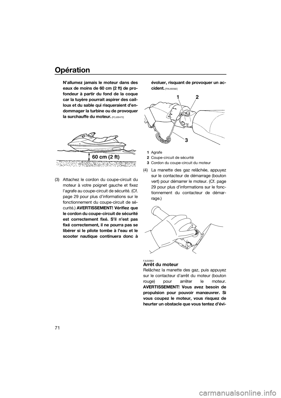 YAMAHA FZS SVHO 2016 Notices Demploi (in French) Opération
71
N’allumez jamais le moteur dans des
eaux de moins de 60 cm (2 ft) de pro-
fondeur à partir du fond de la coque
car la tuyère pourrait aspirer des cail-
loux et du sable qui risquerai YAMAHA FZS SVHO 2016 Notices Demploi (in French) Opération
71
N’allumez jamais le moteur dans des
eaux de moins de 60 cm (2 ft) de pro-
fondeur à partir du fond de la coque
car la tuyère pourrait aspirer des cail-
loux et du sable qui risquerai