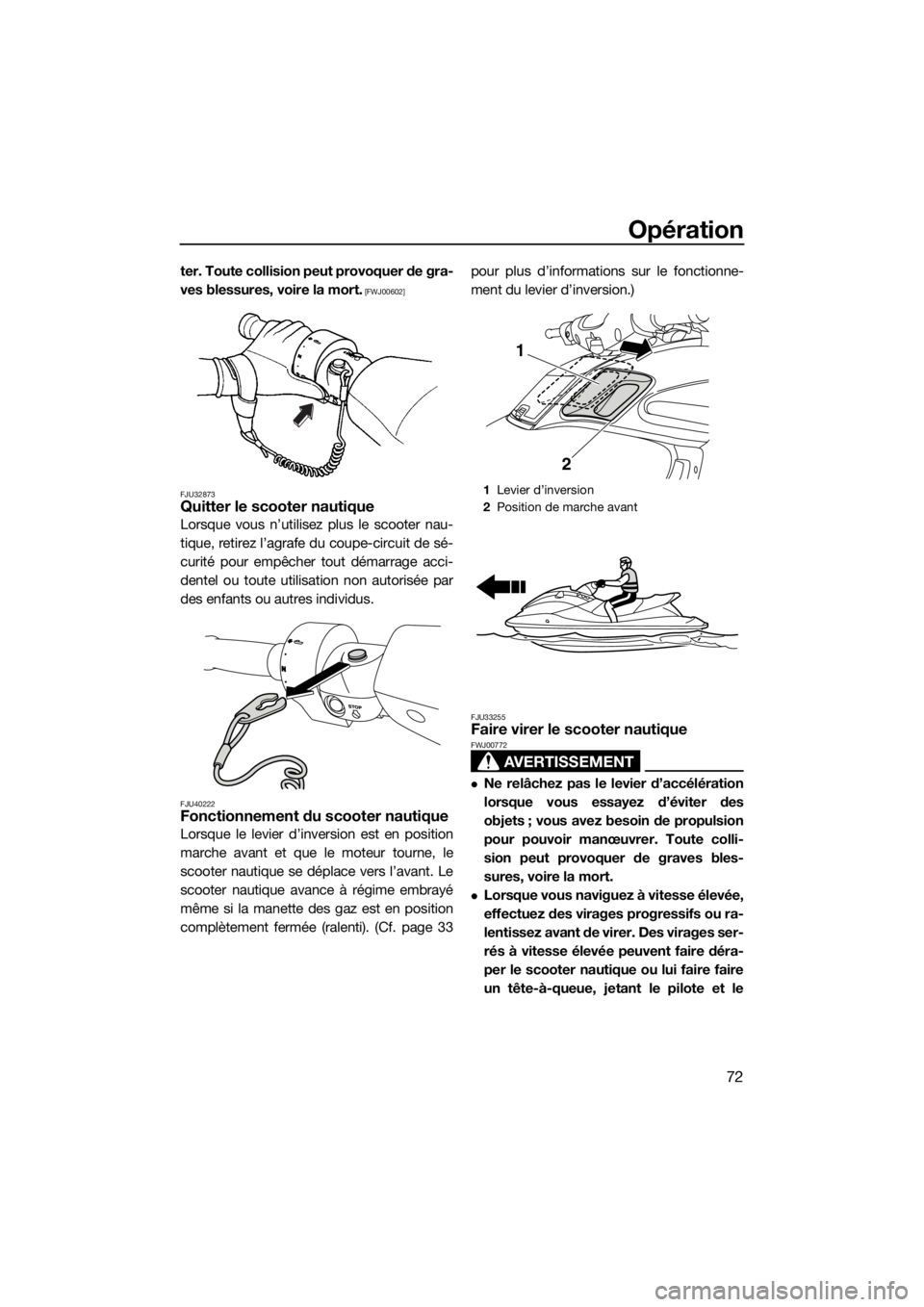 YAMAHA FZS SVHO 2016  Notices Demploi (in French) Opération
72
ter. Toute collision peut provoquer de gra-
ves blessures, voire la mort.
 [FWJ00602]
FJU32873
Quitter le scooter nautique
Lorsque vous n’utilisez plus le scooter nau-
tique, retirez l
