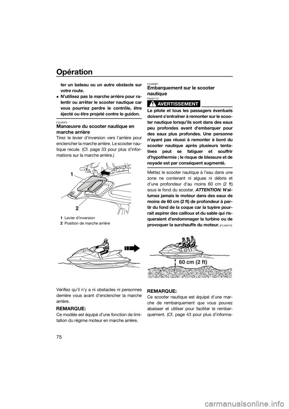YAMAHA FZS SVHO 2016  Notices Demploi (in French) Opération
75
ter un bateau ou un autre obstacle sur
votre route.
N’utilisez pas la marche arrière pour ra-
lentir ou arrêter le scooter nautique car
vous pourriez perdre le contrôle, être
é