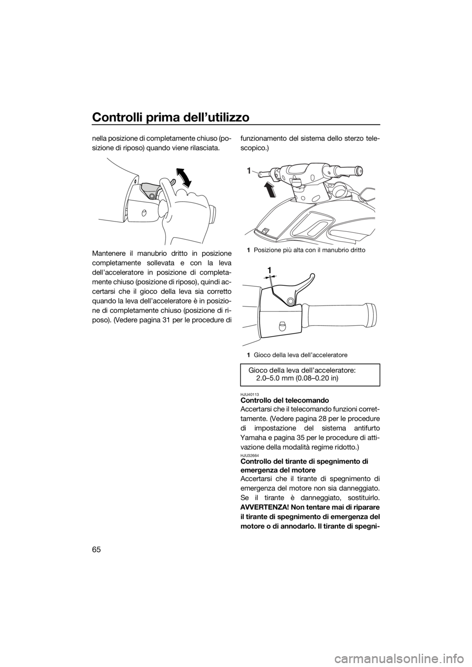 YAMAHA FZS SVHO 2016 Manuale duso (in Italian) Controlli prima dell’utilizzo
65
nella posizione di completamente chiuso (po-
sizione di riposo) quando viene rilasciata.
Mantenere il manubrio dritto in posizione
completamente sollevata e con la l YAMAHA FZS SVHO 2016 Manuale duso (in Italian) Controlli prima dell’utilizzo
65
nella posizione di completamente chiuso (po-
sizione di riposo) quando viene rilasciata.
Mantenere il manubrio dritto in posizione
completamente sollevata e con la l