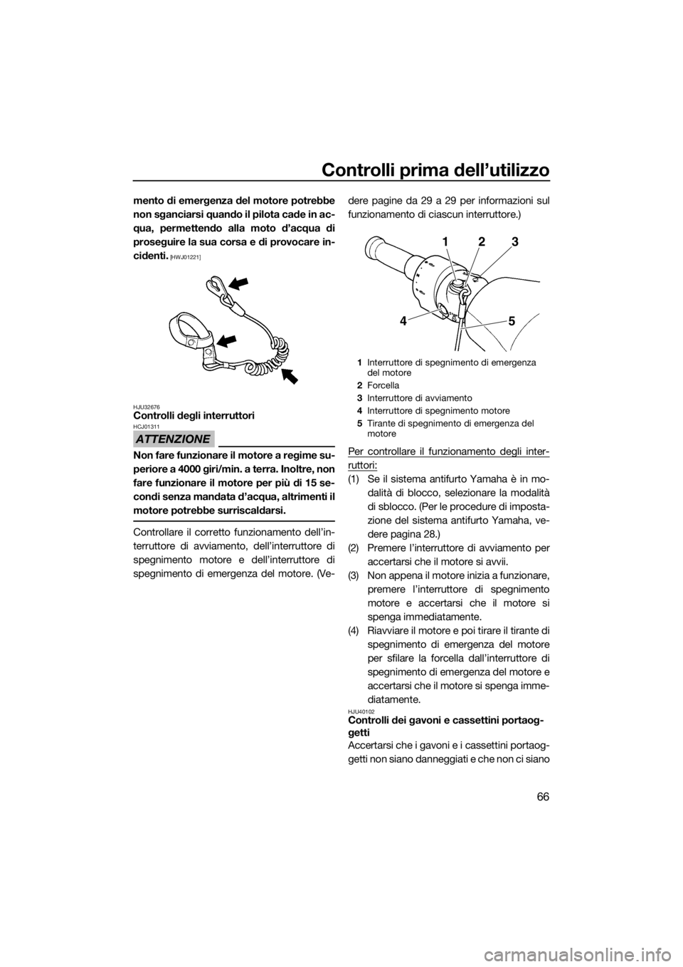 YAMAHA FZS SVHO 2016 Manuale duso (in Italian) Controlli prima dell’utilizzo
66
mento di emergenza del motore potrebbe
non sganciarsi quando il pilota cade in ac-
qua, permettendo alla moto d’acqua di
proseguire la sua corsa e di provocare in- YAMAHA FZS SVHO 2016 Manuale duso (in Italian) Controlli prima dell’utilizzo
66
mento di emergenza del motore potrebbe
non sganciarsi quando il pilota cade in ac-
qua, permettendo alla moto d’acqua di
proseguire la sua corsa e di provocare in-