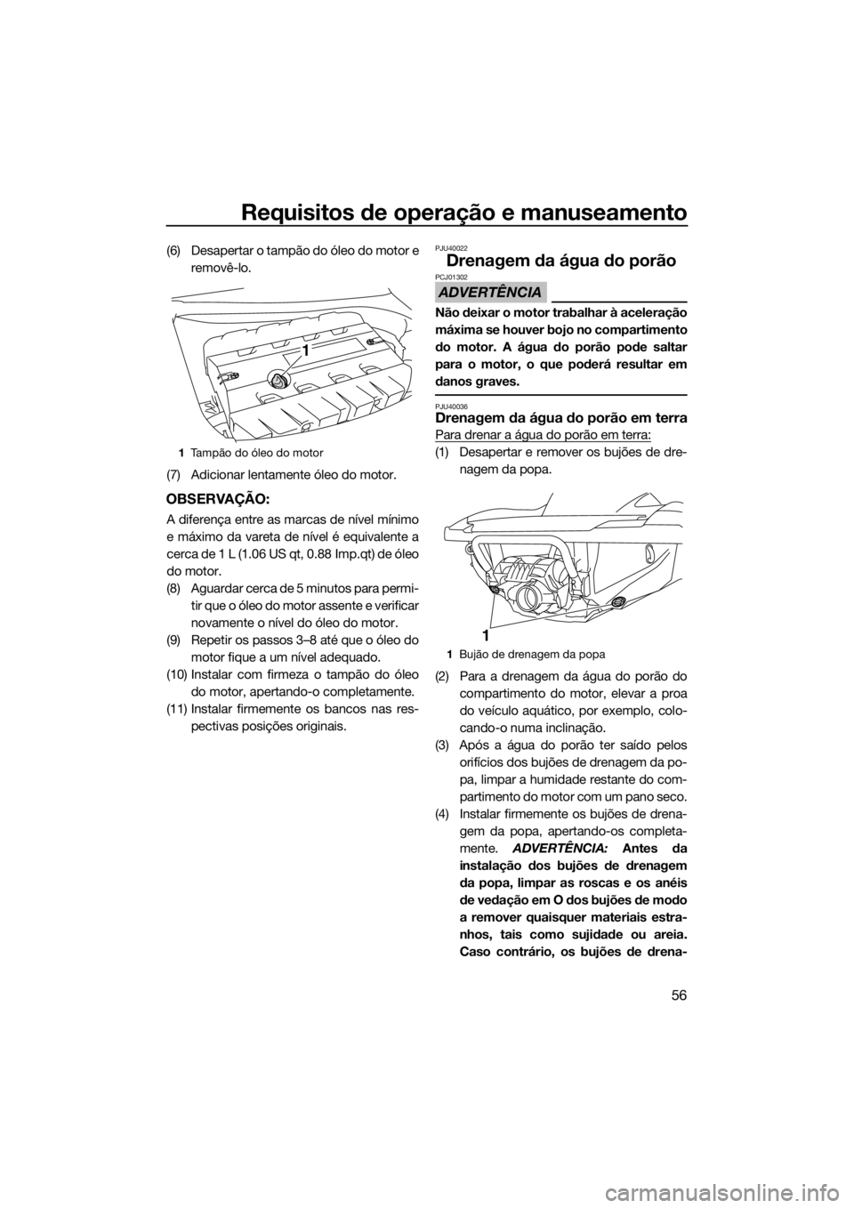 YAMAHA FZS SVHO 2016 Manual de utilização (in Portuguese) Requisitos de operação e manuseamento
56
(6) Desapertar o tampão do óleo do motor e
removê-lo.
(7) Adicionar lentamente óleo do motor.
OBSERVAÇÃO:
A diferença entre as marcas de nível mínim YAMAHA FZS SVHO 2016 Manual de utilização (in Portuguese) Requisitos de operação e manuseamento
56
(6) Desapertar o tampão do óleo do motor e
removê-lo.
(7) Adicionar lentamente óleo do motor.
OBSERVAÇÃO:
A diferença entre as marcas de nível mínim