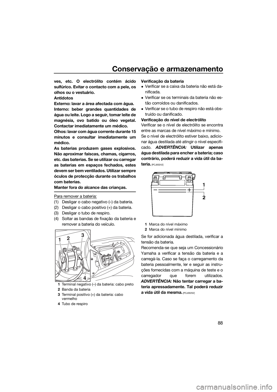 YAMAHA FZS SVHO 2016 Manual de utilização (in Portuguese) Conservação e armazenamento
88
ves, etc. O electrólito contém ácido
sulfúrico. Evitar o contacto com a pele, os
olhos ou o vestuário.
Antídotos
Externo: lavar a área afectada com água.
Inter YAMAHA FZS SVHO 2016 Manual de utilização (in Portuguese) Conservação e armazenamento
88
ves, etc. O electrólito contém ácido
sulfúrico. Evitar o contacto com a pele, os
olhos ou o vestuário.
Antídotos
Externo: lavar a área afectada com água.
Inter
