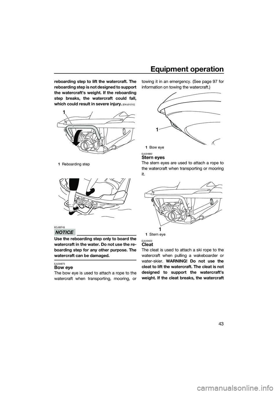 YAMAHA FZS SVHO 2015 Service Manual Equipment operation
43
reboarding step to lift the watercraft. The
reboarding step is not designed to support
the watercraft’s weight. If the reboarding
step breaks, the watercraft could fall,
which YAMAHA FZS SVHO 2015 Service Manual Equipment operation
43
reboarding step to lift the watercraft. The
reboarding step is not designed to support
the watercraft’s weight. If the reboarding
step breaks, the watercraft could fall,
which