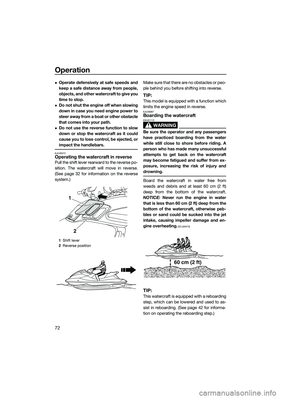 YAMAHA FZS SVHO 2015 Manual PDF Operation
72
Operate defensively at safe speeds and
keep a safe distance away from people,
objects, and other watercraft to give you
time to stop.
Do not shut the engine off when slowing
down in