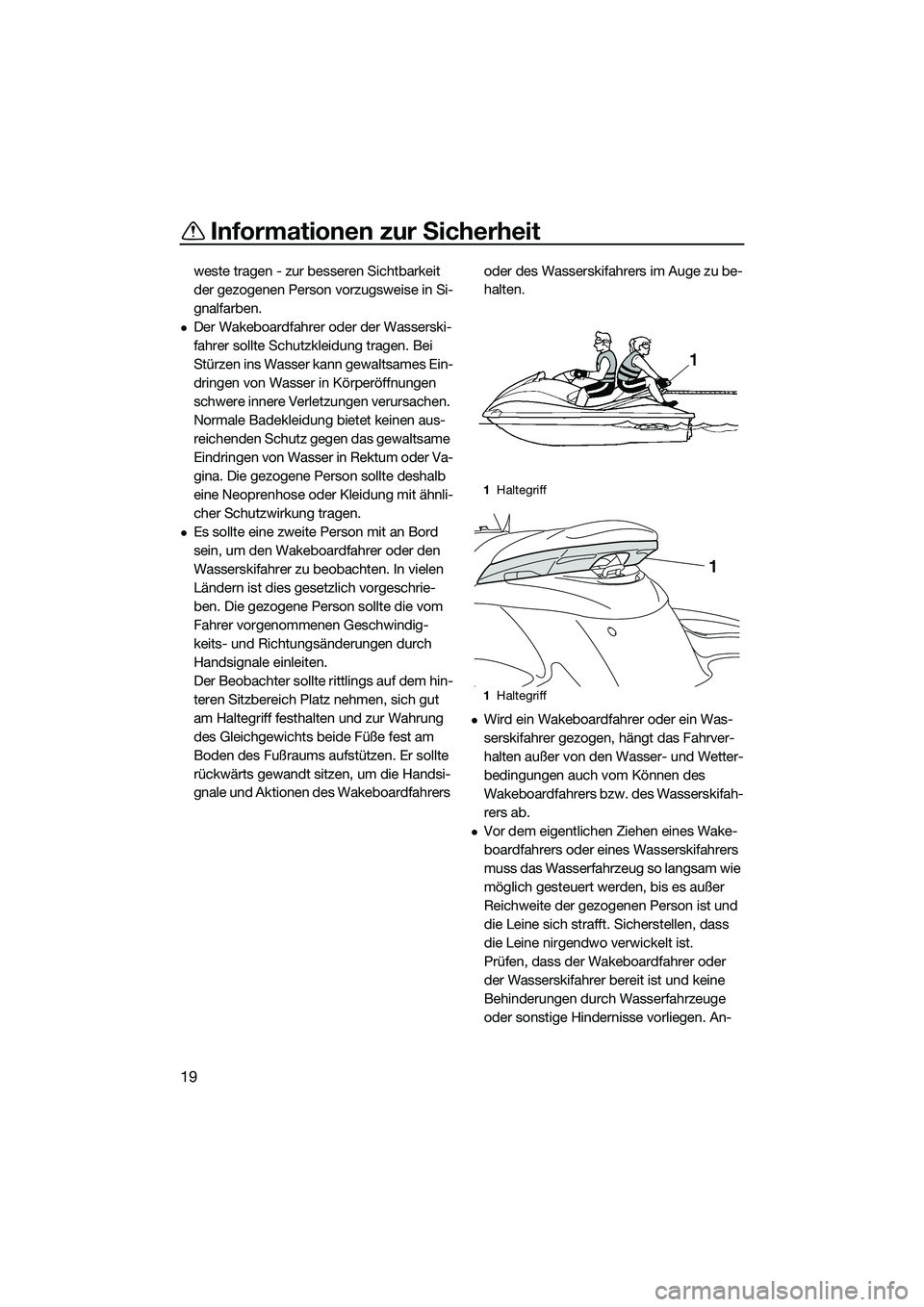 YAMAHA FZS SVHO 2015  Betriebsanleitungen (in German) Informationen zur Sicherheit
19
weste tragen - zur besseren Sichtbarkeit 
der gezogenen Person vorzugsweise in Si-
gnalfarben.
Der Wakeboardfahrer oder der Wasserski-
fahrer sollte Schutzkleidung t