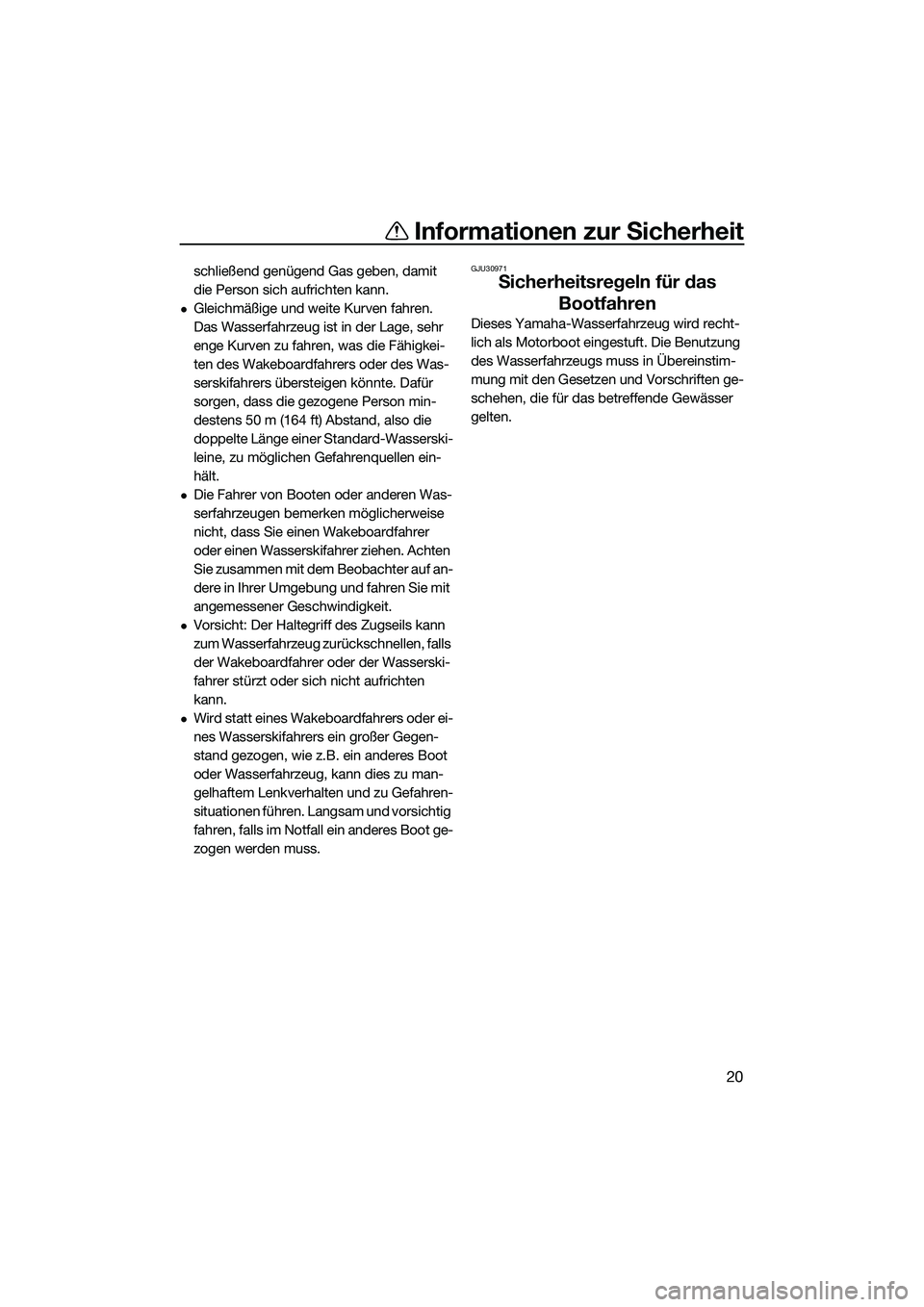 YAMAHA FZS SVHO 2015 Betriebsanleitungen (in German) Informationen zur Sicherheit
20
schließend genügend Gas geben, damit
die Person sich aufrichten kann.
Gleichmäßige und weite Kurven fahren.
Das Wasserfahrzeug ist in der Lage, sehr
enge Kurv YAMAHA FZS SVHO 2015 Betriebsanleitungen (in German) Informationen zur Sicherheit
20
schließend genügend Gas geben, damit
die Person sich aufrichten kann.
Gleichmäßige und weite Kurven fahren.
Das Wasserfahrzeug ist in der Lage, sehr
enge Kurv