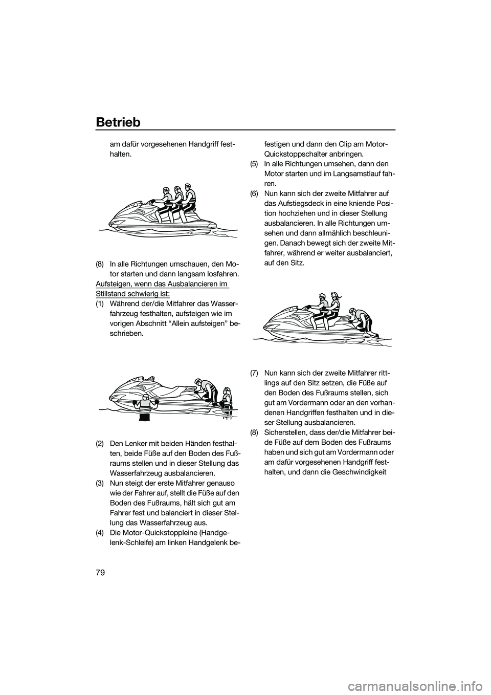 YAMAHA FZS SVHO 2015  Betriebsanleitungen (in German) Betrieb
79
am dafür vorgesehenen Handgriff fest-
halten.
(8) In alle Richtungen umschauen, den Mo- tor starten und dann langsam losfahren.
Aufsteigen, wenn das Ausbalancieren im 
Stillstand schwierig