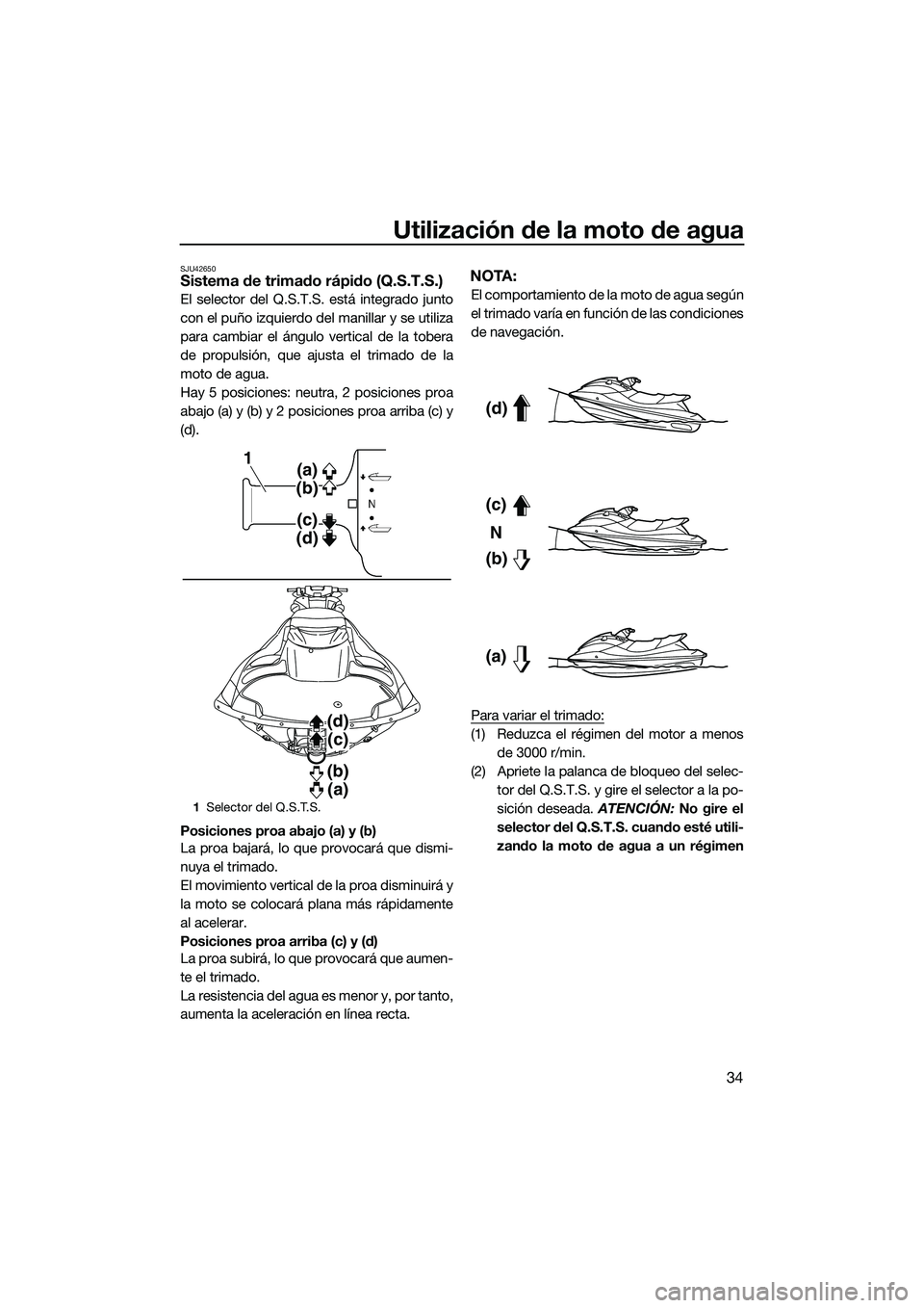 YAMAHA FZS SVHO 2015 Manuale de Empleo (in Spanish) Utilización de la moto de agua
34
SJU42650Sistema de trimado rápido (Q.S.T.S.)
El selector del Q.S.T.S. está integrado junto
con el puño izquierdo del manillar y se utiliza
para cambiar el ángulo YAMAHA FZS SVHO 2015 Manuale de Empleo (in Spanish) Utilización de la moto de agua
34
SJU42650Sistema de trimado rápido (Q.S.T.S.)
El selector del Q.S.T.S. está integrado junto
con el puño izquierdo del manillar y se utiliza
para cambiar el ángulo