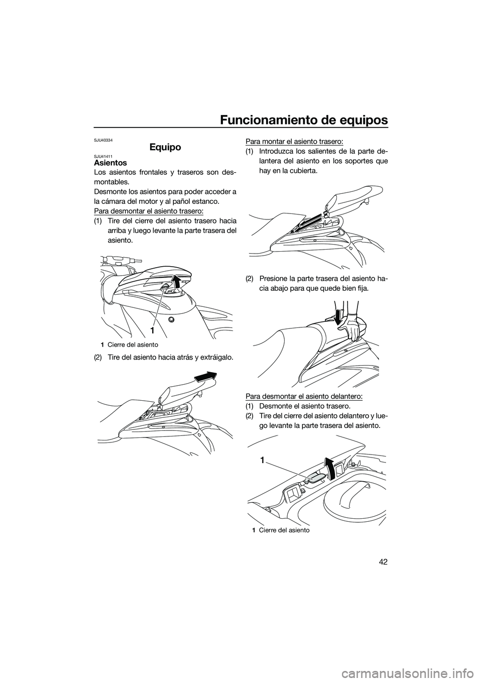 YAMAHA FZS SVHO 2015 Manuale de Empleo (in Spanish) Funcionamiento de equipos
42
SJU40334
EquipoSJU41411Asientos
Los asientos frontales y traseros son des-
montables.
Desmonte los asientos para poder acceder a
la cámara del motor y al pañol estanco.
YAMAHA FZS SVHO 2015 Manuale de Empleo (in Spanish) Funcionamiento de equipos
42
SJU40334
EquipoSJU41411Asientos
Los asientos frontales y traseros son des-
montables.
Desmonte los asientos para poder acceder a
la cámara del motor y al pañol estanco.
